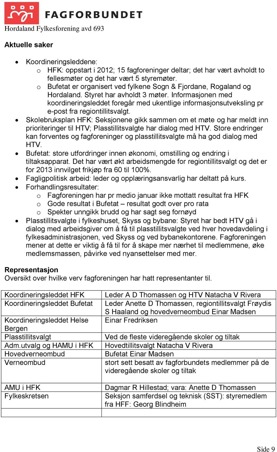 Informasjonen med koordineringsleddet foregår med ukentlige informasjonsutveksling pr e-post fra regiontillitsvalgt.