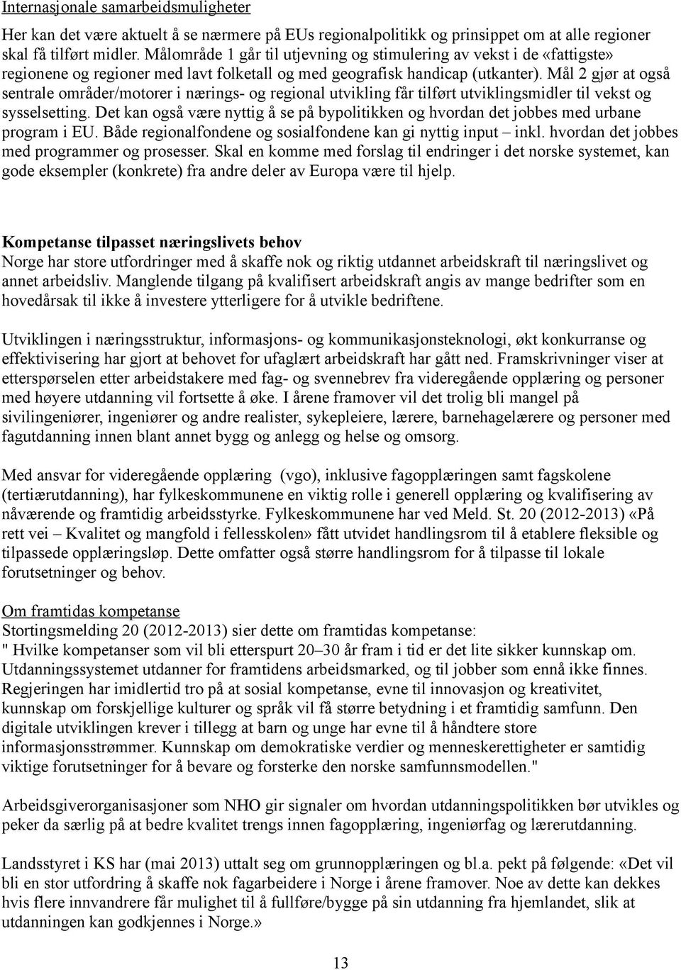 Mål 2 gjør at også sentrale områder/motorer i nærings- og regional utvikling får tilført utviklingsmidler til vekst og sysselsetting.