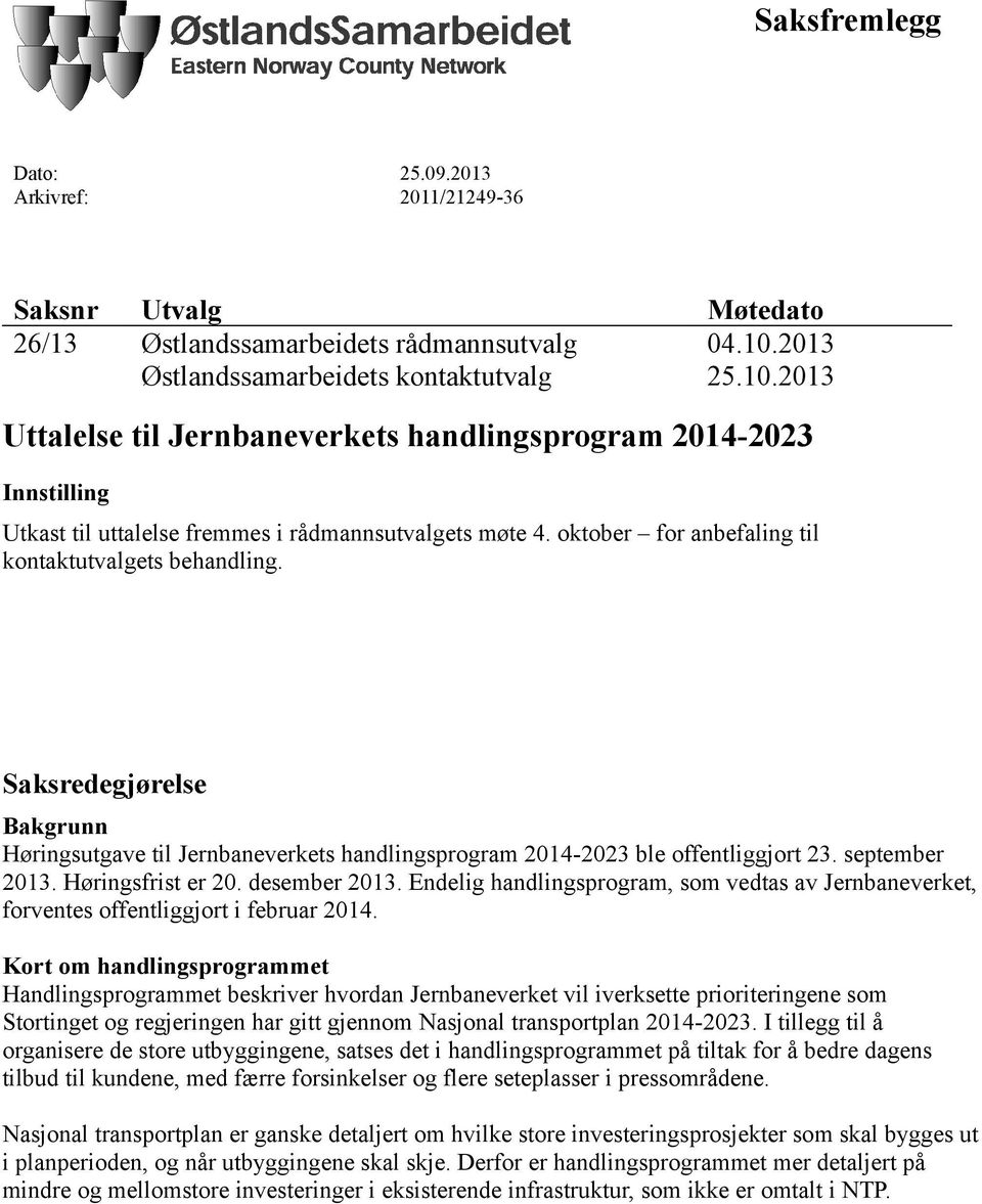 oktober for anbefaling til kontaktutvalgets behandling. Saksredegjørelse Bakgrunn Høringsutgave til Jernbaneverkets handlingsprogram 2014-2023 ble offentliggjort 23. september 2013.