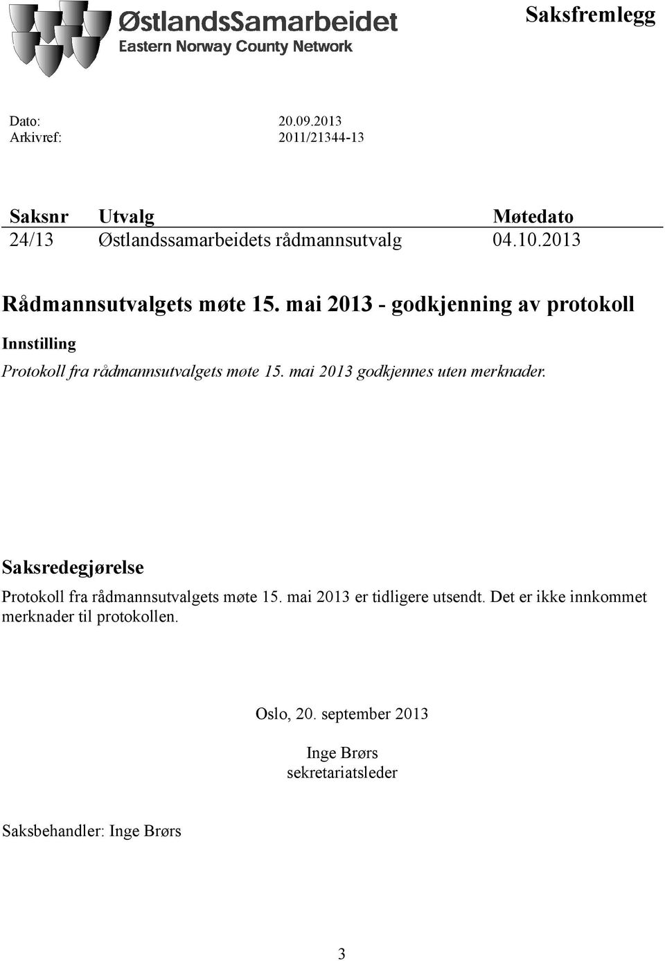 mai 2013 godkjennes uten merknader. Saksredegjørelse Protokoll fra rådmannsutvalgets møte 15. mai 2013 er tidligere utsendt.