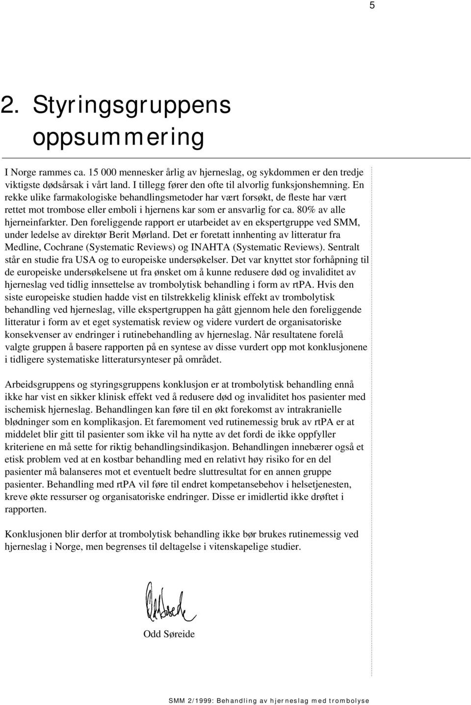 En rekke ulike farmakologiske behandlingsmetoder har vært forsøkt, de fleste har vært rettet mot trombose eller emboli i hjernens kar som er ansvarlig for ca. 80% av alle hjerneinfarkter.