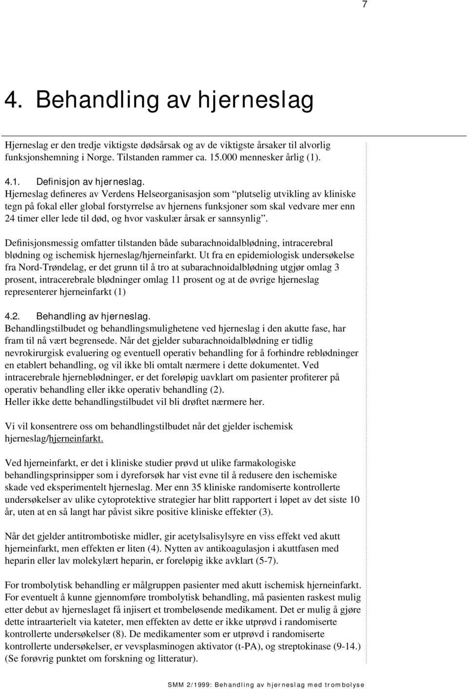 død, og hvor vaskulær årsak er sannsynlig. Definisjonsmessig omfatter tilstanden både subarachnoidalblødning, intracerebral blødning og ischemisk hjerneslag/hjerneinfarkt.