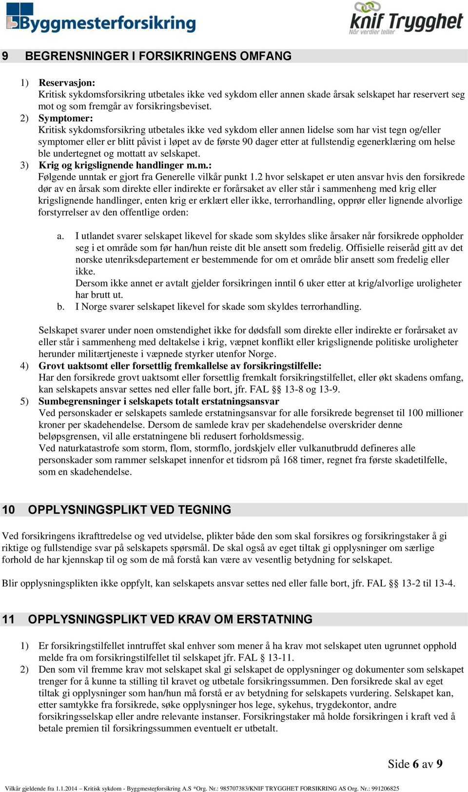 egenerklæring om helse ble undertegnet og mottatt av selskapet. 3) Krig og krigslignende handlinger m.m.: Følgende unntak er gjort fra Generelle vilkår punkt 1.