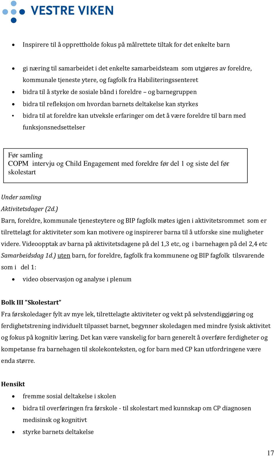 å være foreldre til barn med funksjonsnedsettelser Før samling COPM intervju og Child Engagement med foreldre før del 1 og siste del før skolestart Under samling Aktivitetsdager (2d.