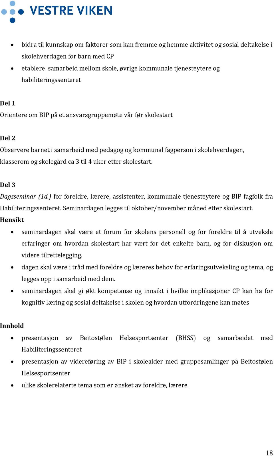 ca 3 til 4 uker etter skolestart. Del 3 Dagsseminar (1d.) for foreldre, lærere, assistenter, kommunale tjenesteytere og BIP fagfolk fra Habiliteringssenteret.