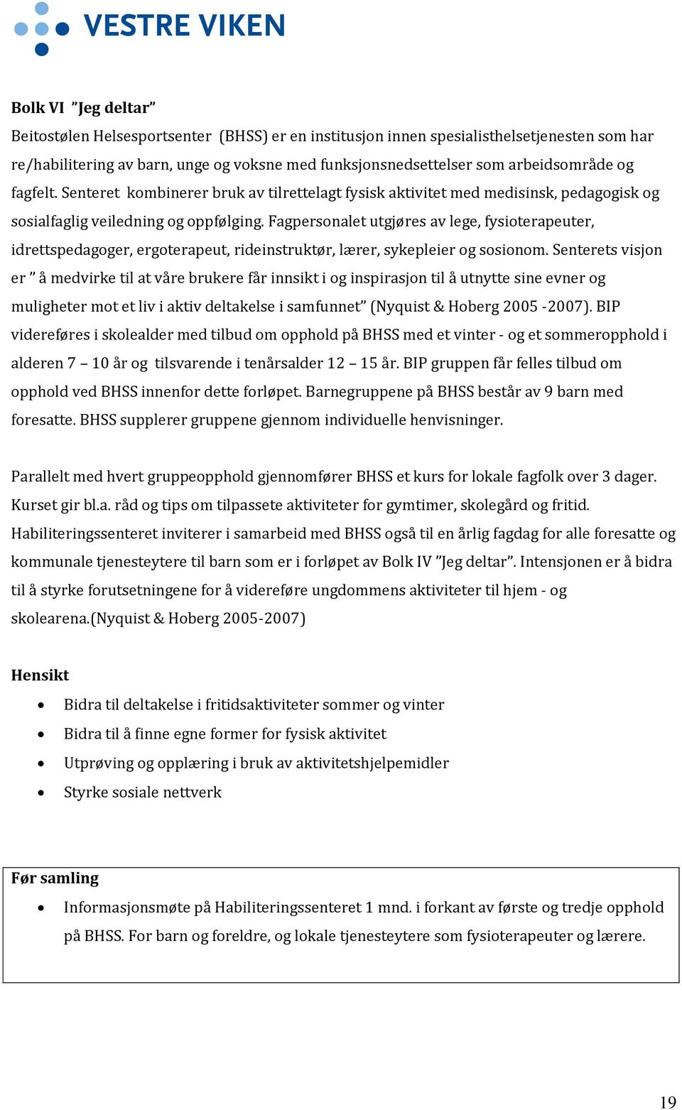 Fagpersonalet utgjøres av lege, fysioterapeuter, idrettspedagoger, ergoterapeut, rideinstruktør, lærer, sykepleier og sosionom.