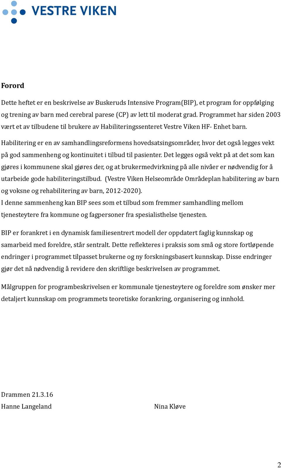 Habilitering er en av samhandlingsreformens hovedsatsingsomra der, hvor det ogsa legges vekt pa god sammenheng og kontinuitet i tilbud til pasienter.