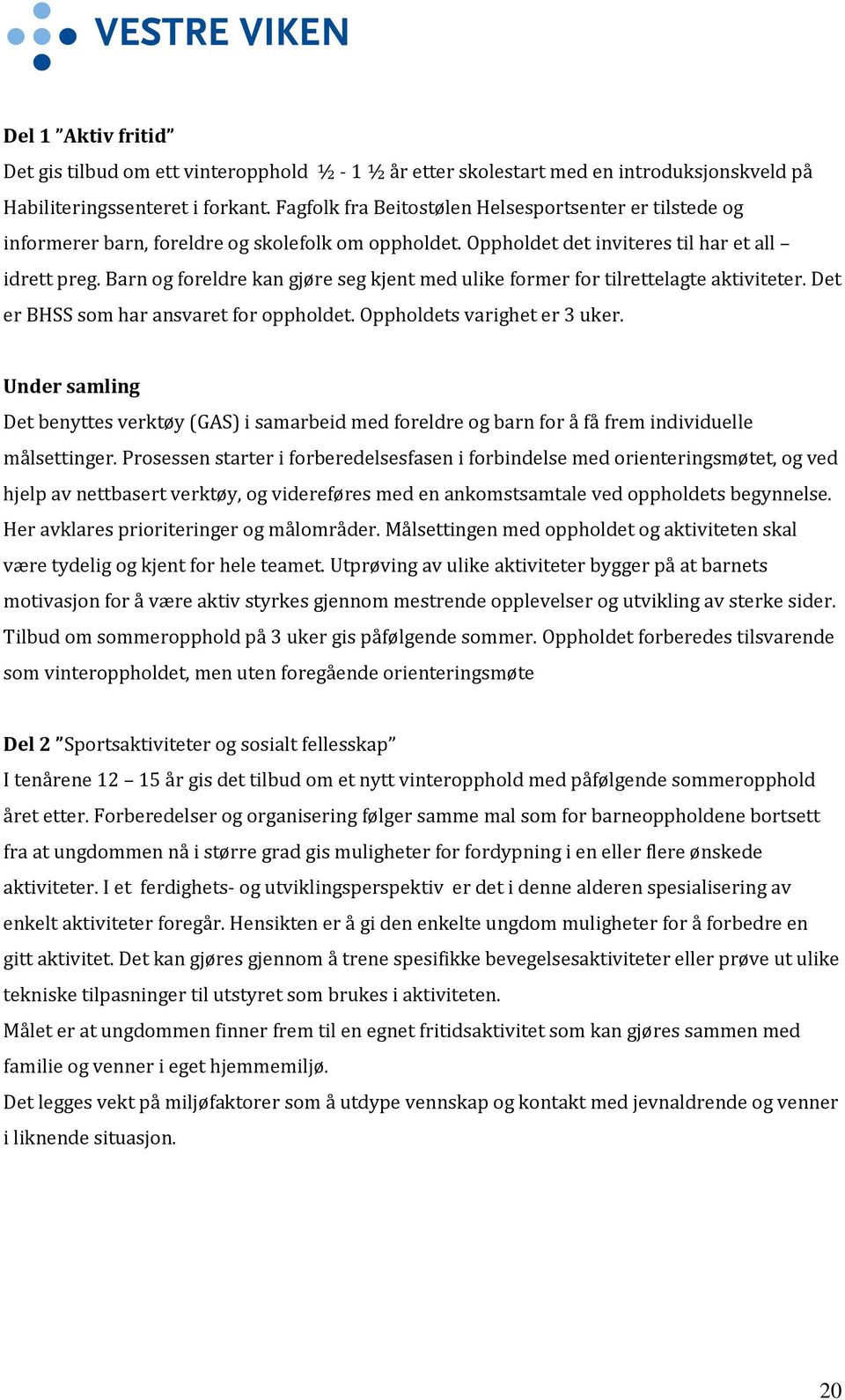 Barn og foreldre kan gjøre seg kjent med ulike former for tilrettelagte aktiviteter. Det er BHSS som har ansvaret for oppholdet. Oppholdets varighet er 3 uker.