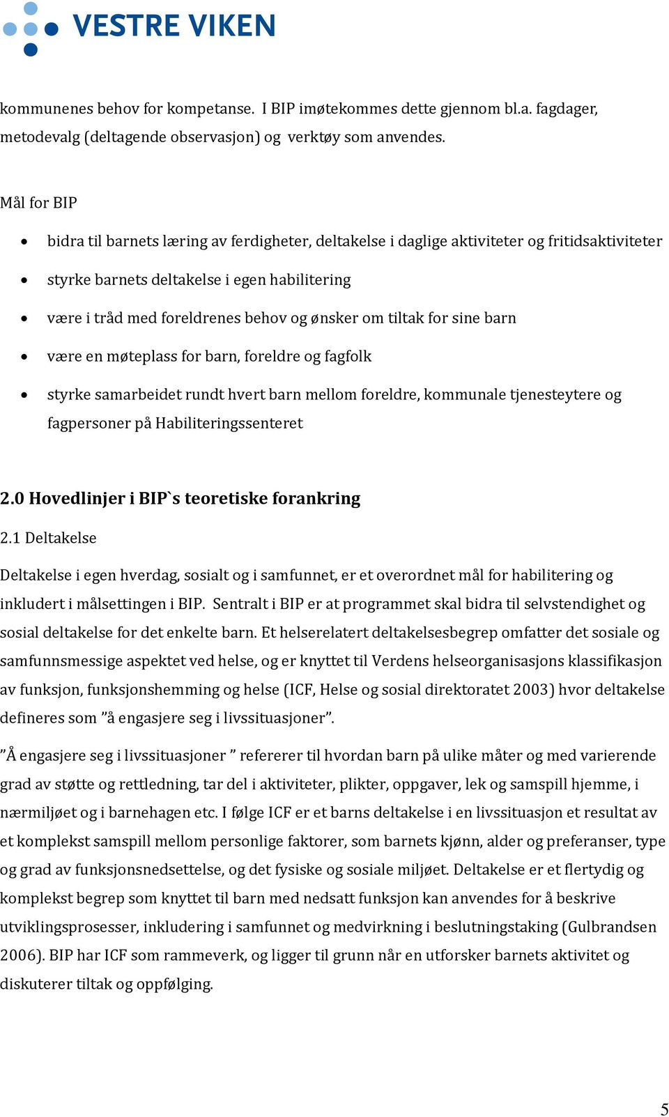 om tiltak for sine barn være en møteplass for barn, foreldre og fagfolk styrke samarbeidet rundt hvert barn mellom foreldre, kommunale tjenesteytere og fagpersoner på Habiliteringssenteret 2.