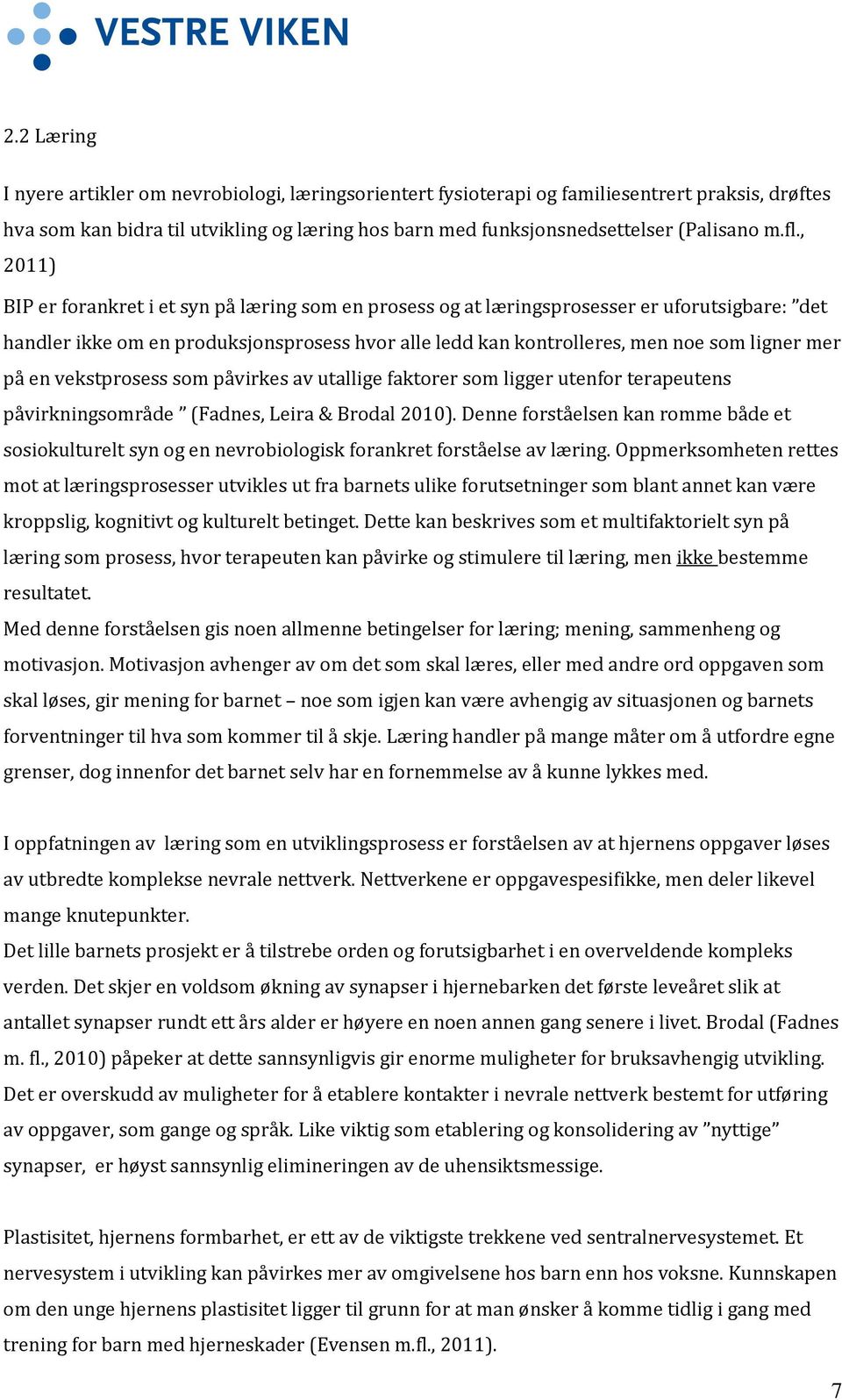 mer på en vekstprosess som påvirkes av utallige faktorer som ligger utenfor terapeutens påvirkningsområde (Fadnes, Leira & Brodal 2010).