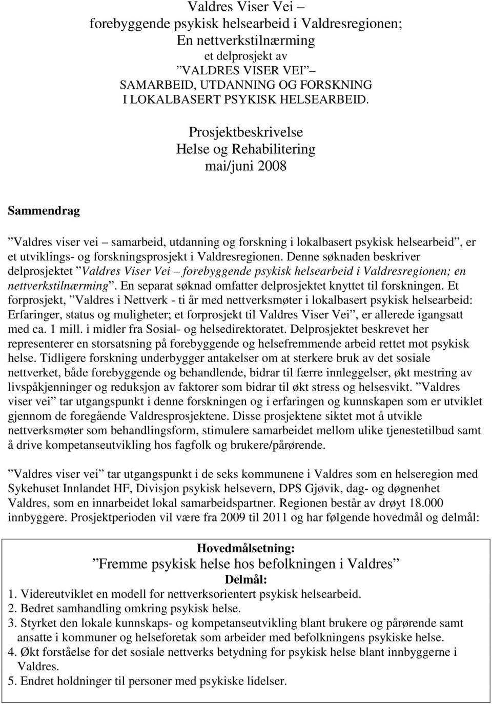 Valdresregionen. Denne søknaden beskriver delprosjektet Valdres Viser Vei forebyggende psykisk helsearbeid i Valdresregionen; en nettverkstilnærming.