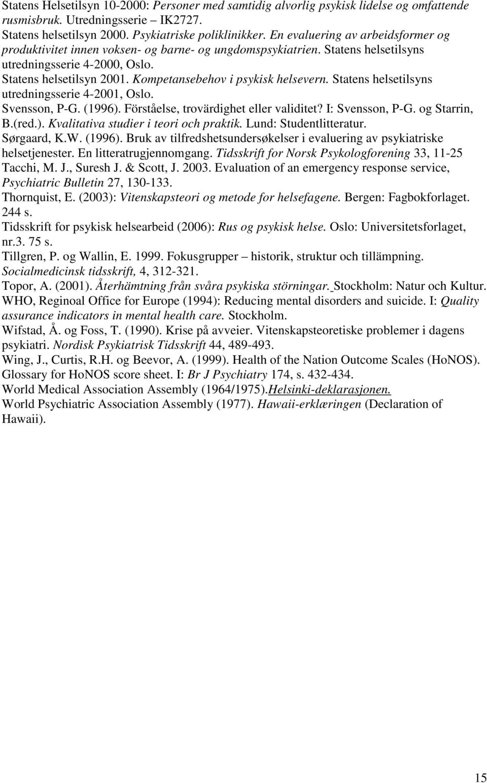 Kompetansebehov i psykisk helsevern. Statens helsetilsyns utredningsserie 4-2001, Oslo. Svensson, P-G. (1996). Förståelse, trovärdighet eller validitet? I: Svensson, P-G. og Starrin, B.(red.). Kvalitativa studier i teori och praktik.