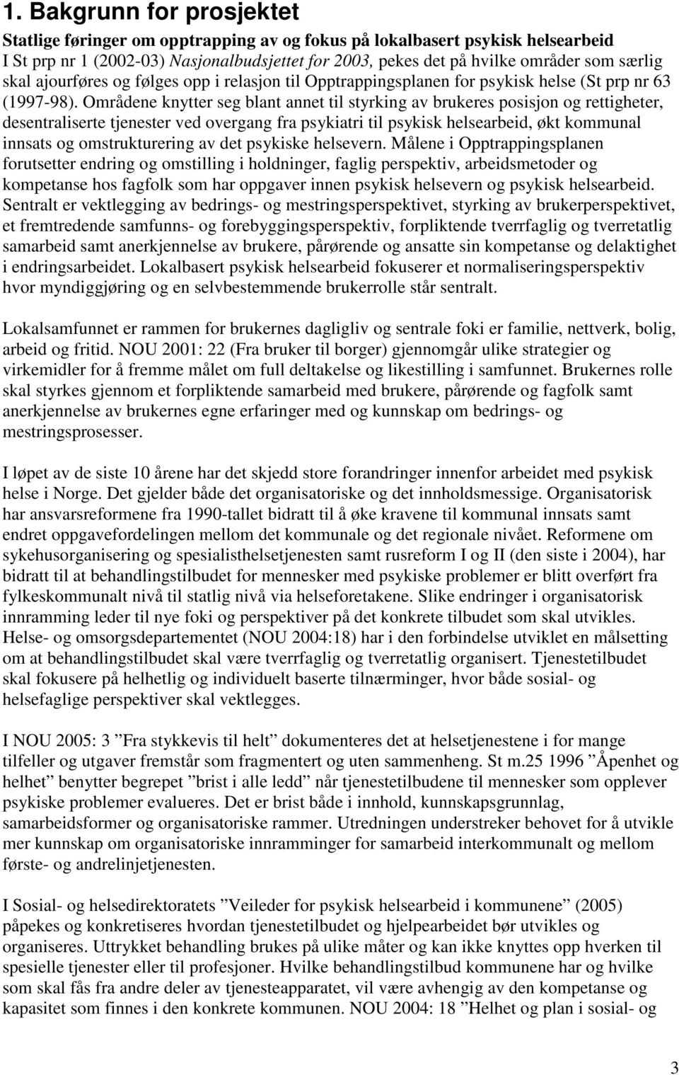 Områdene knytter seg blant annet til styrking av brukeres posisjon og rettigheter, desentraliserte tjenester ved overgang fra psykiatri til psykisk helsearbeid, økt kommunal innsats og