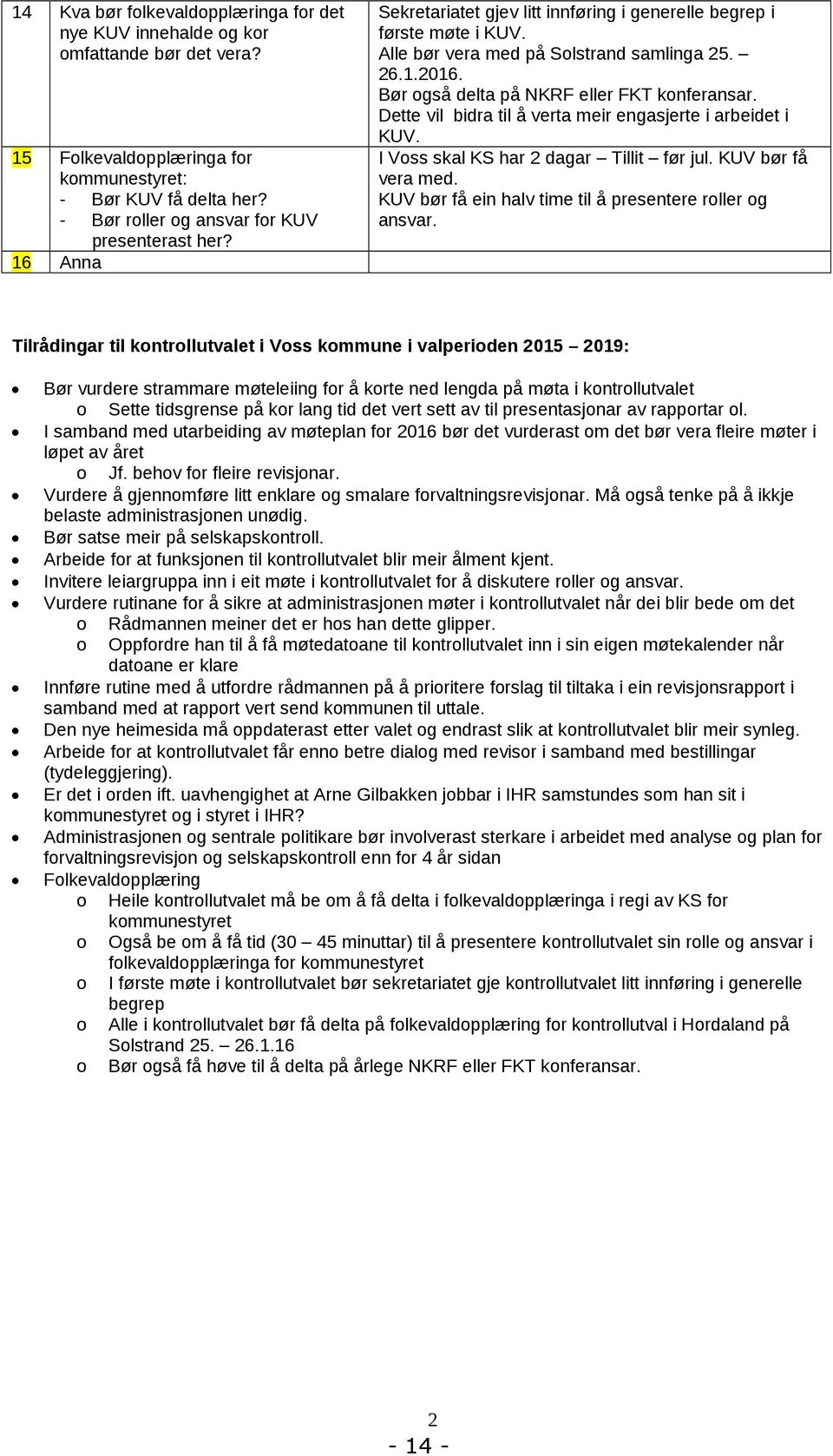 Bør også delta på NKRF eller FKT konferansar. Dette vil bidra til å verta meir engasjerte i arbeidet i KUV. I Voss skal KS har 2 dagar Tillit før jul. KUV bør få vera med.