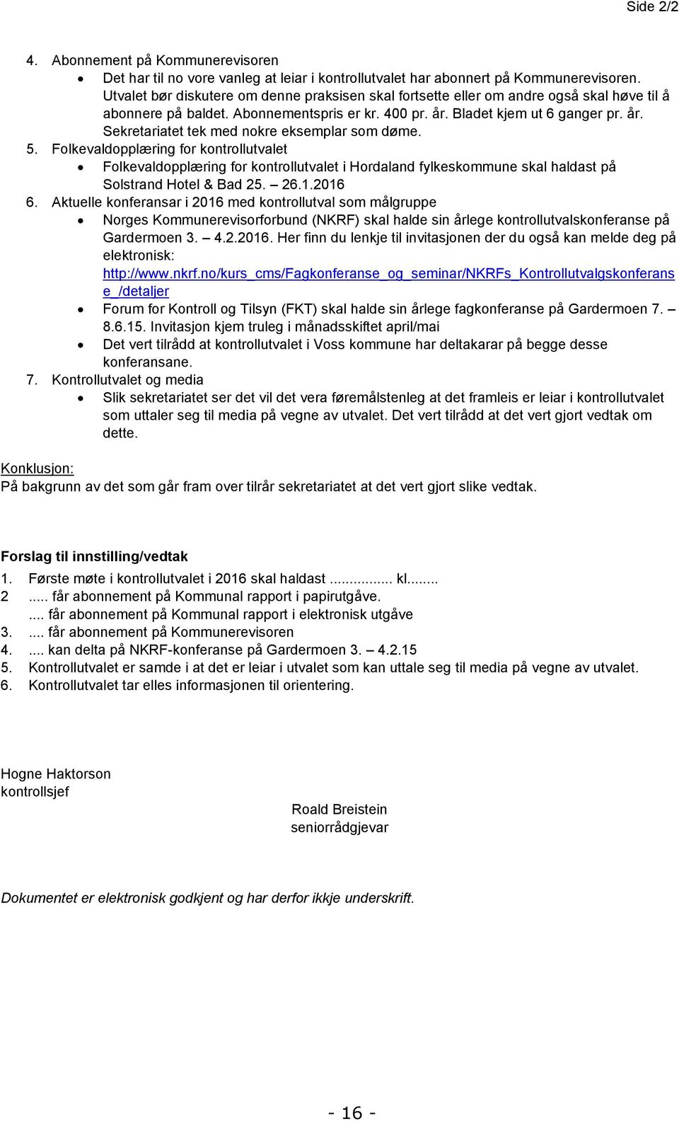 5. Folkevaldopplæring for kontrollutvalet Folkevaldopplæring for kontrollutvalet i Hordaland fylkeskommune skal haldast på Solstrand Hotel & Bad 25. 26.1.2016 6.