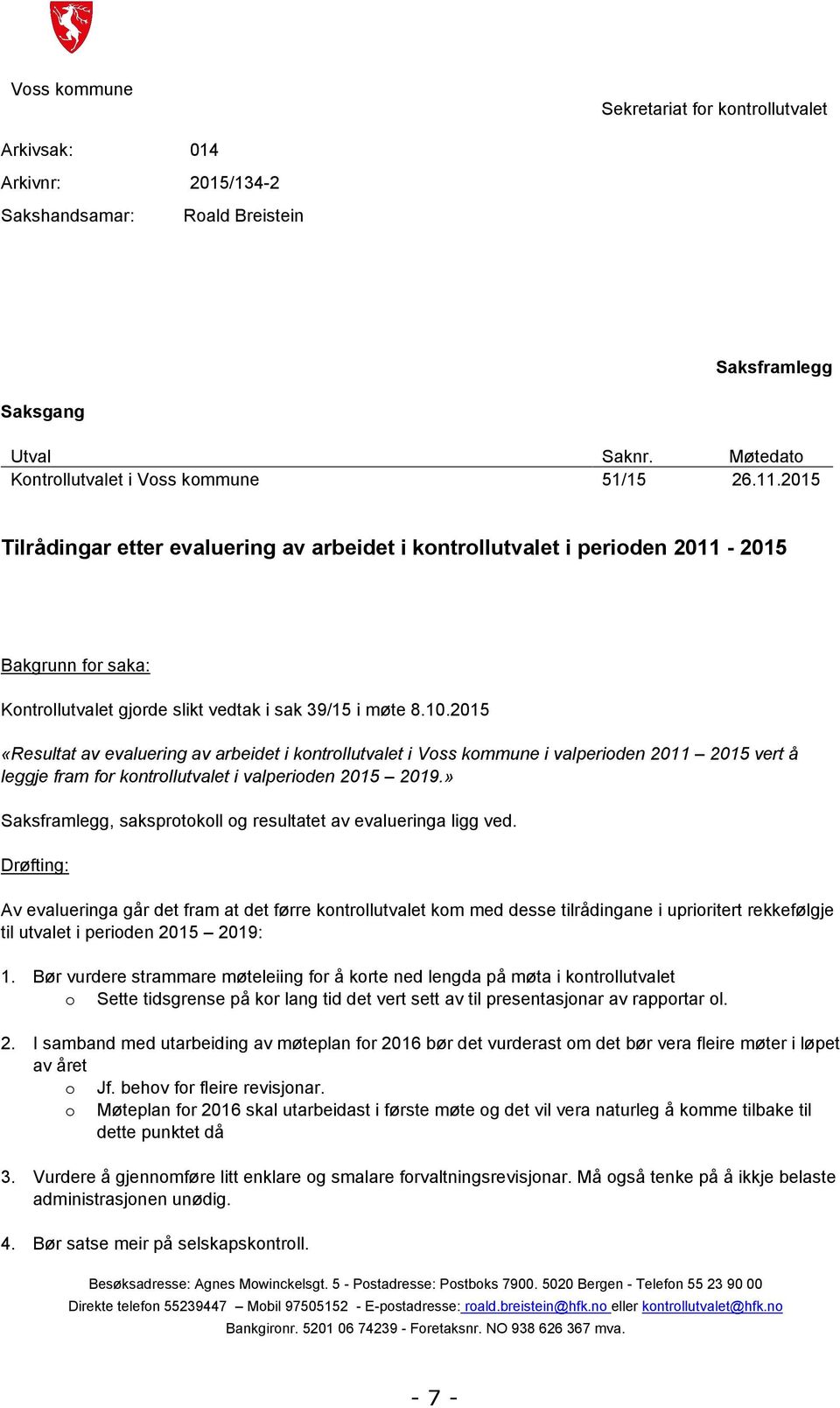 2015 «Resultat av evaluering av arbeidet i kontrollutvalet i Voss kommune i valperioden 2011 2015 vert å leggje fram for kontrollutvalet i valperioden 2015 2019.