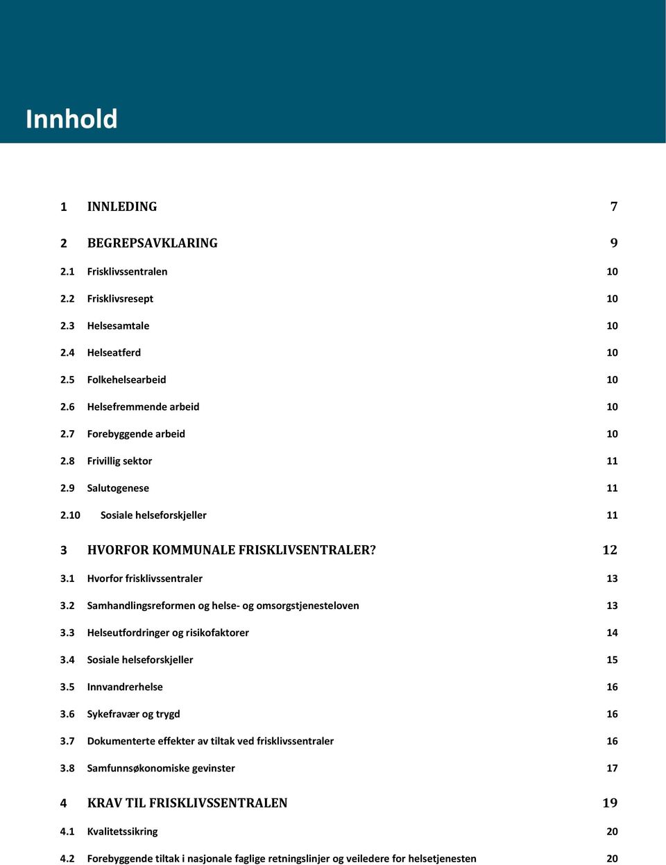 2 Samhandlingsreformen og helse- og omsorgstjenesteloven 13 3.3 Helseutfordringer og risikofaktorer 14 3.4 Sosiale helseforskjeller 15 3.5 Innvandrerhelse 16 3.6 Sykefravær og trygd 16 3.