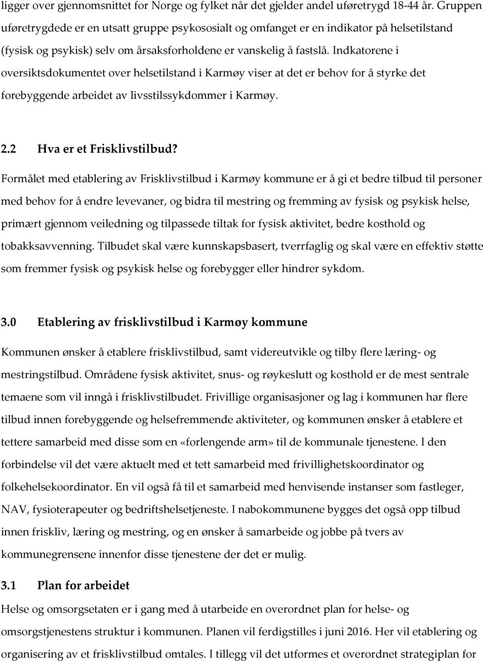 Indkatorene i oversiktsdokumentet over helsetilstand i Karmøy viser at det er behov for å styrke det forebyggende arbeidet av livsstilssykdommer i Karmøy. 2.2 Hva er et Frisklivstilbud?