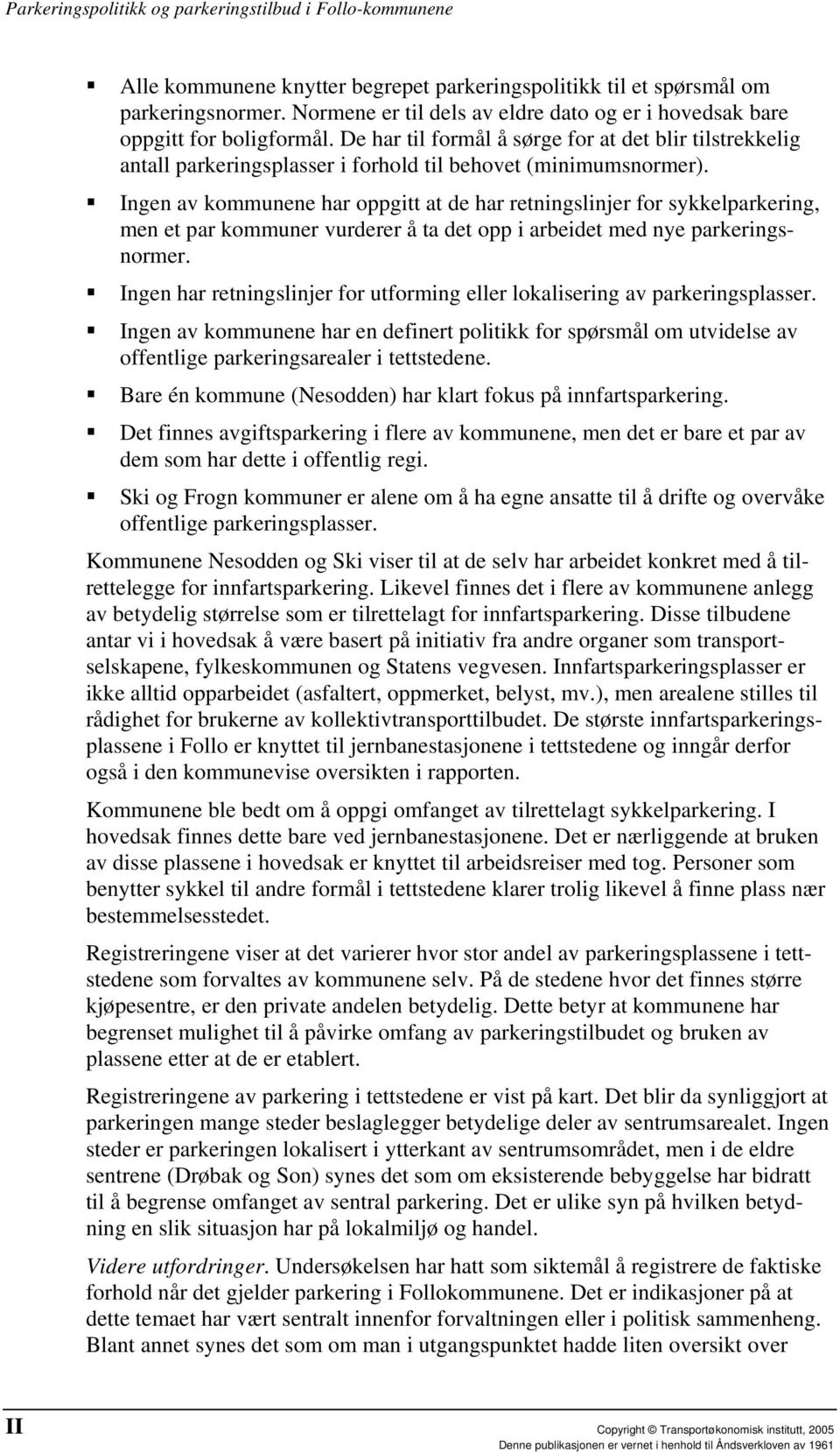 Ingen av kommunene har oppgitt at de har retningslinjer for sykkelparkering, men et par kommuner vurderer å ta det opp i arbeidet med nye parkeringsnormer.