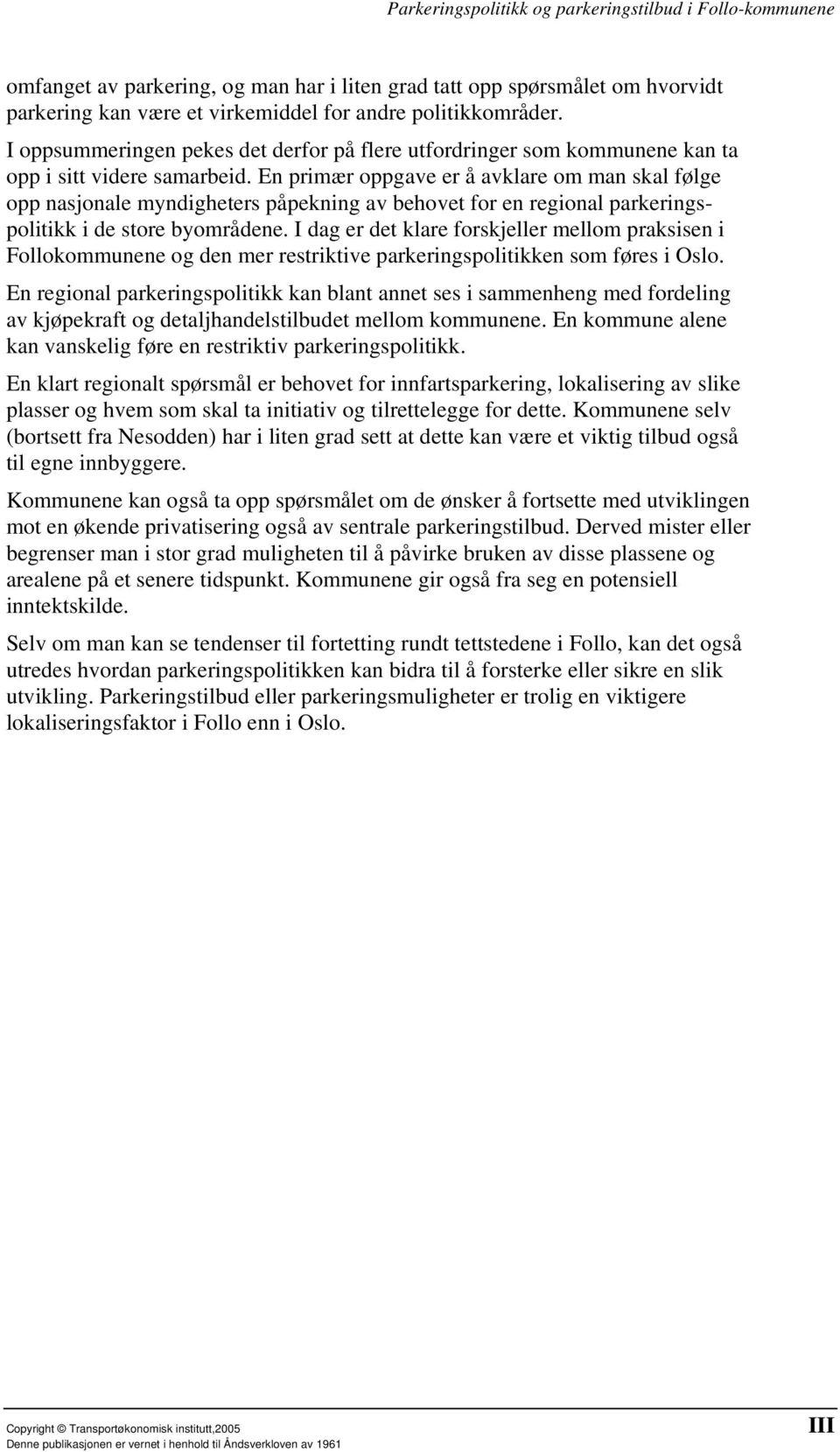 En primær oppgave er å avklare om man skal følge opp nasjonale myndigheters påpekning av behovet for en regional parkeringspolitikk i de store byområdene.