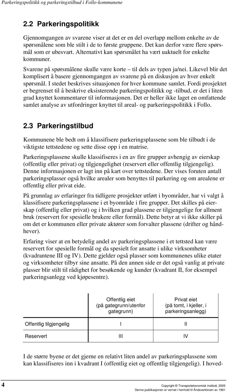 Likevel blir det komplisert å basere gjennomgangen av svarene på en diskusjon av hver enkelt spørsmål. I stedet beskrives situasjonen for hver kommune samlet.