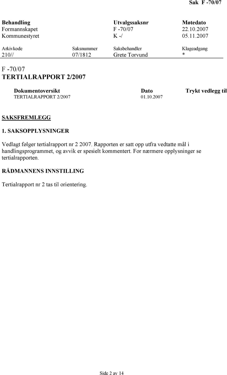 vedlegg til TERTIALRAPPORT 2/2007 01.10.2007 SAKSFREMLEGG 1. SAKSOPPLYSNINGER Vedlagt følger tertialrapport nr 2 2007.