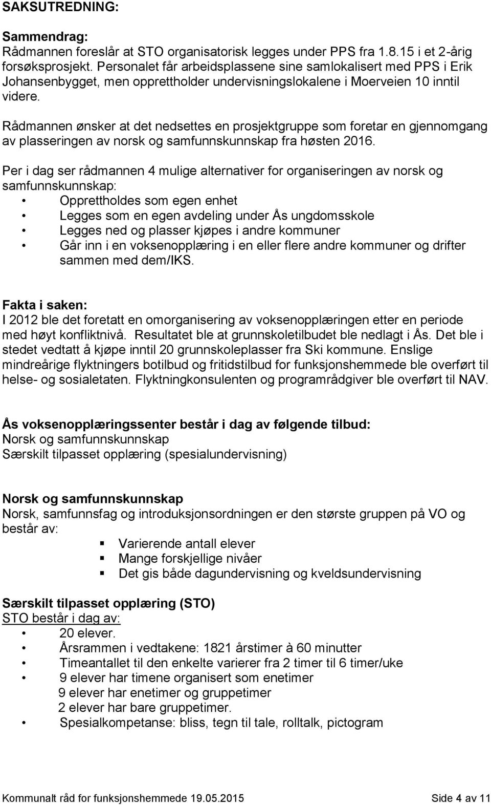 Rådmannen ønsker at det nedsettes en prosjektgruppe som foretar en gjennomgang av plasseringen av norsk og samfunnskunnskap fra høsten 2016.