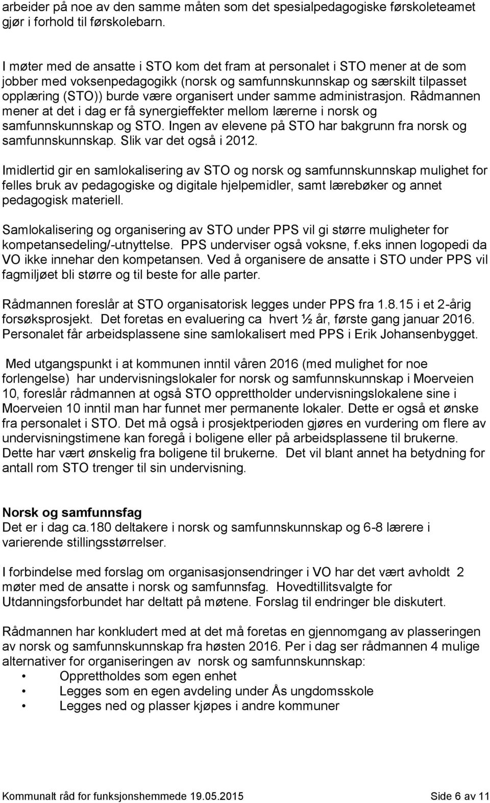 samme administrasjon. Rådmannen mener at det i dag er få synergieffekter mellom lærerne i norsk og samfunnskunnskap og STO. Ingen av elevene på STO har bakgrunn fra norsk og samfunnskunnskap.