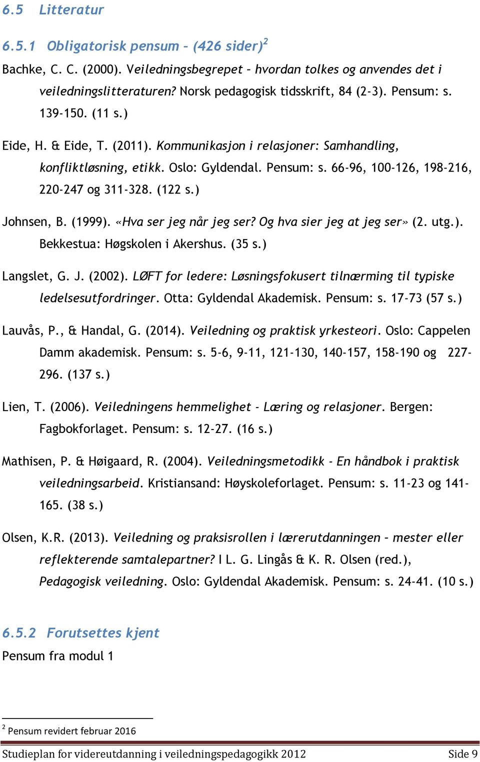 (122 s.) Johnsen, B. (1999). «Hva ser jeg når jeg ser? Og hva sier jeg at jeg ser» (2. utg.). Bekkestua: Høgskolen i Akershus. (35 s.) Langslet, G. J. (2002).