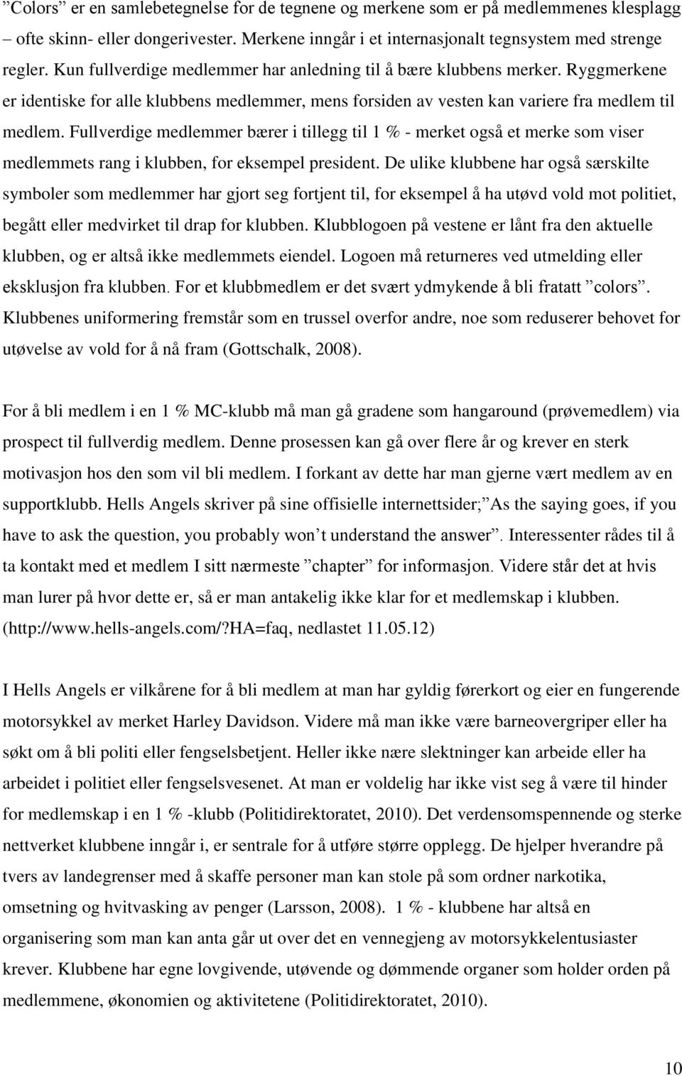 Fullverdige medlemmer bærer i tillegg til 1 % - merket også et merke som viser medlemmets rang i klubben, for eksempel president.