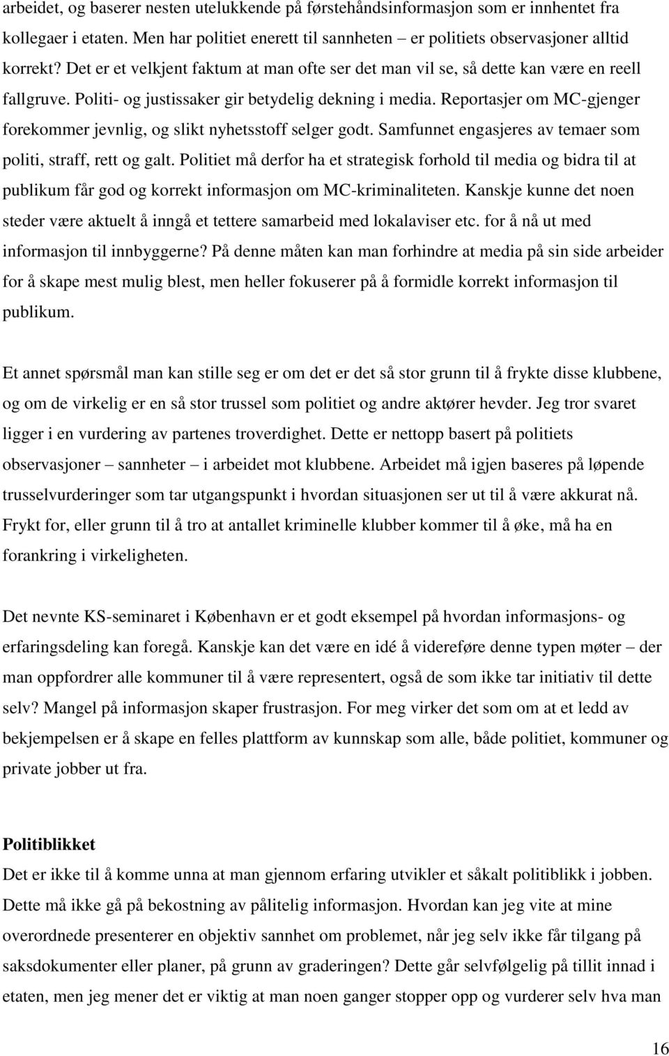 Reportasjer om MC-gjenger forekommer jevnlig, og slikt nyhetsstoff selger godt. Samfunnet engasjeres av temaer som politi, straff, rett og galt.