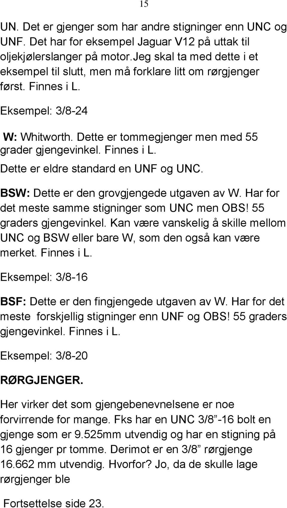 BSW: Dette er den grovgjengede utgaven av W. Har for det meste samme stigninger som UNC men OBS! 55 graders gjengevinkel.