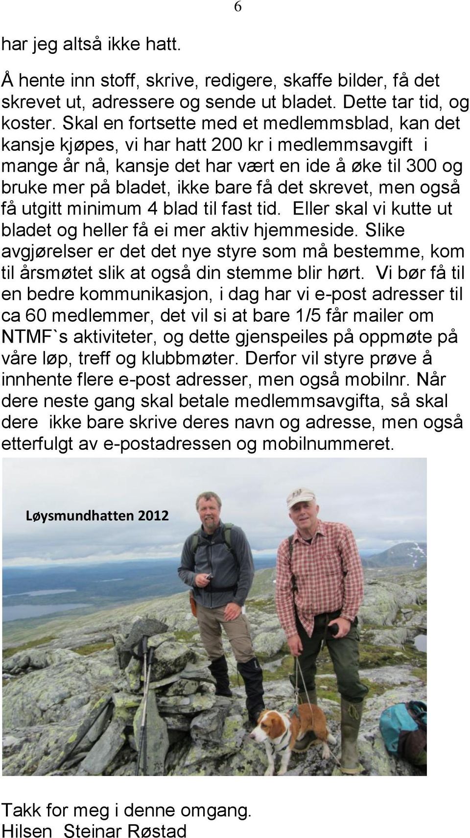 skrevet, men også få utgitt minimum 4 blad til fast tid. Eller skal vi kutte ut bladet og heller få ei mer aktiv hjemmeside.