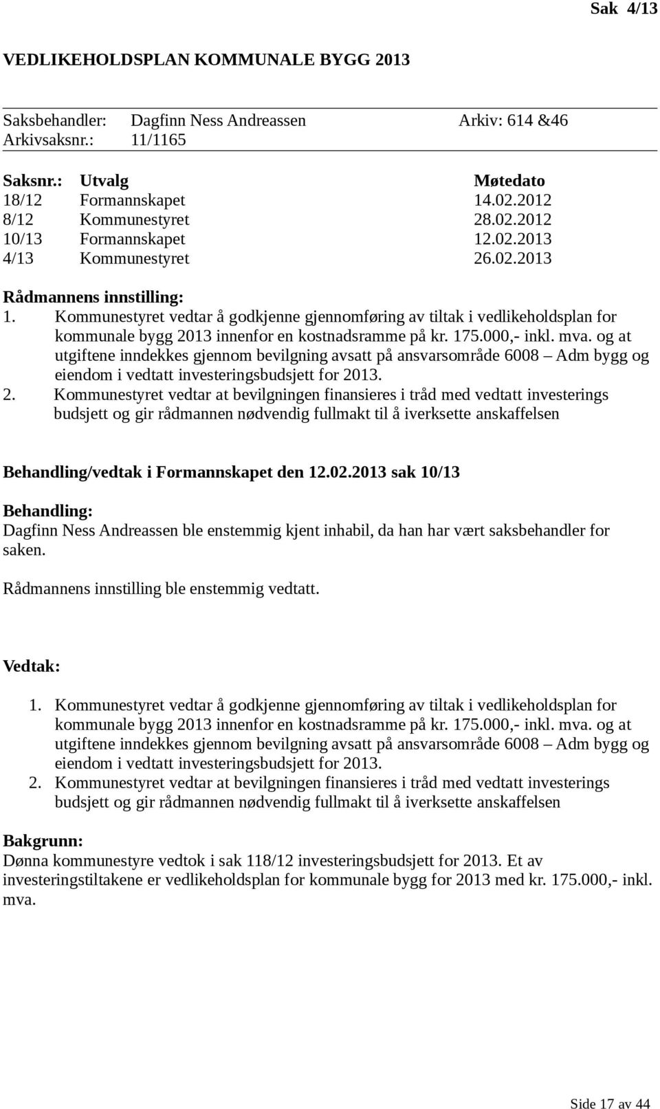 Kommunestyret vedtar å godkjenne gjennomføring av tiltak i vedlikeholdsplan for kommunale bygg 2013 innenfor en kostnadsramme på kr. 175.000,- inkl. mva.