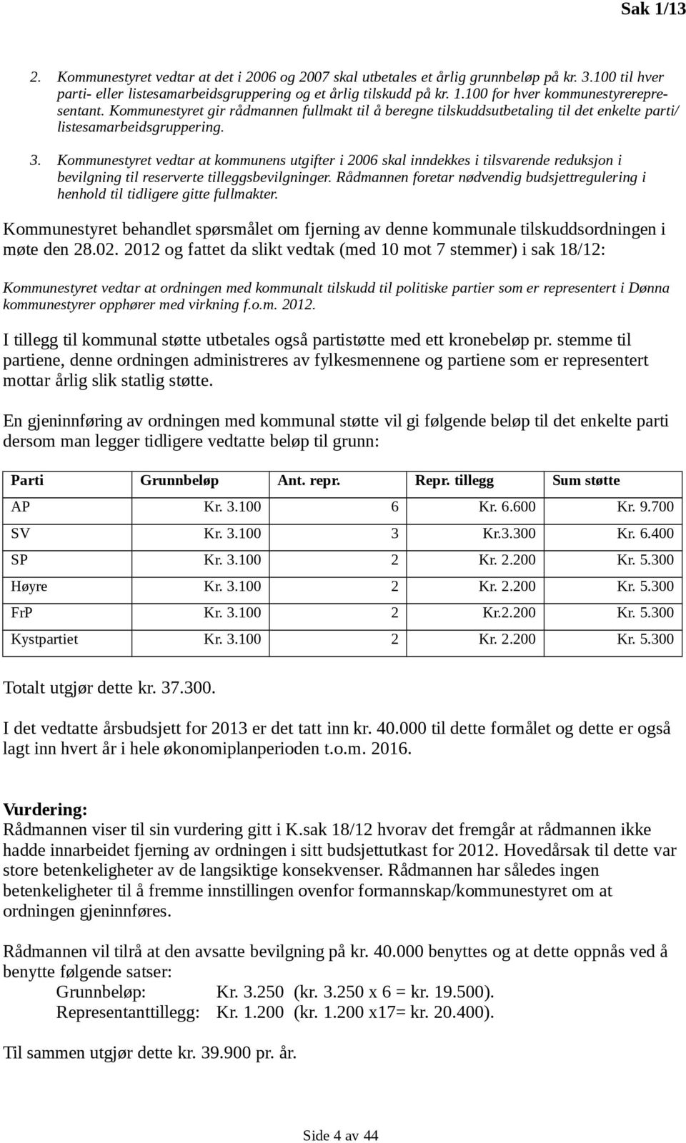 Kommunestyret vedtar at kommunens utgifter i 2006 skal inndekkes i tilsvarende reduksjon i bevilgning til reserverte tilleggsbevilgninger.