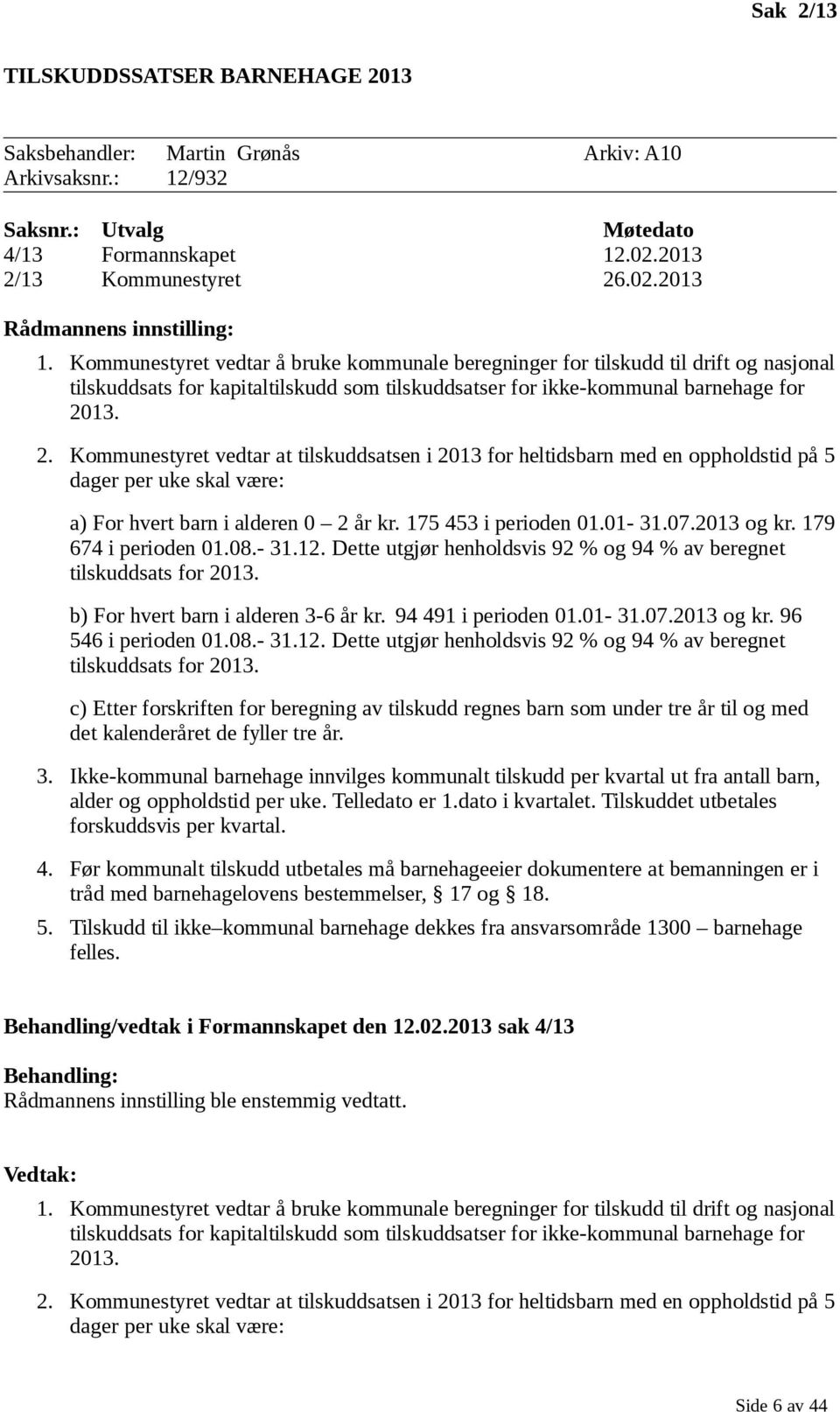 13. 2. Kommunestyret vedtar at tilskuddsatsen i 2013 for heltidsbarn med en oppholdstid på 5 dager per uke skal være: a) For hvert barn i alderen 0 2 år kr. 175 453 i perioden 01.01-31.07.2013 og kr.