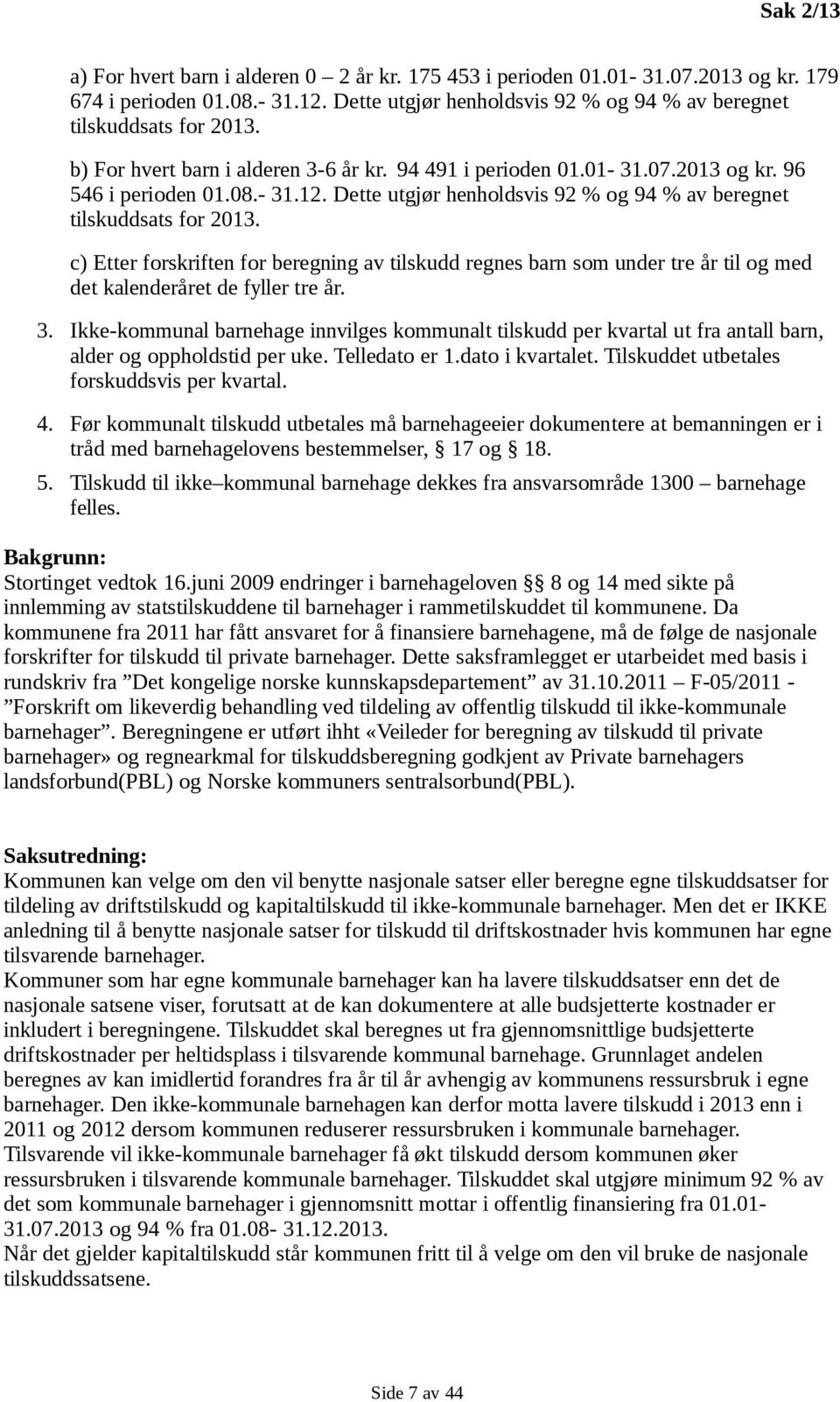 c) Etter forskriften for beregning av tilskudd regnes barn som under tre år til og med det kalenderåret de fyller tre år. 3.