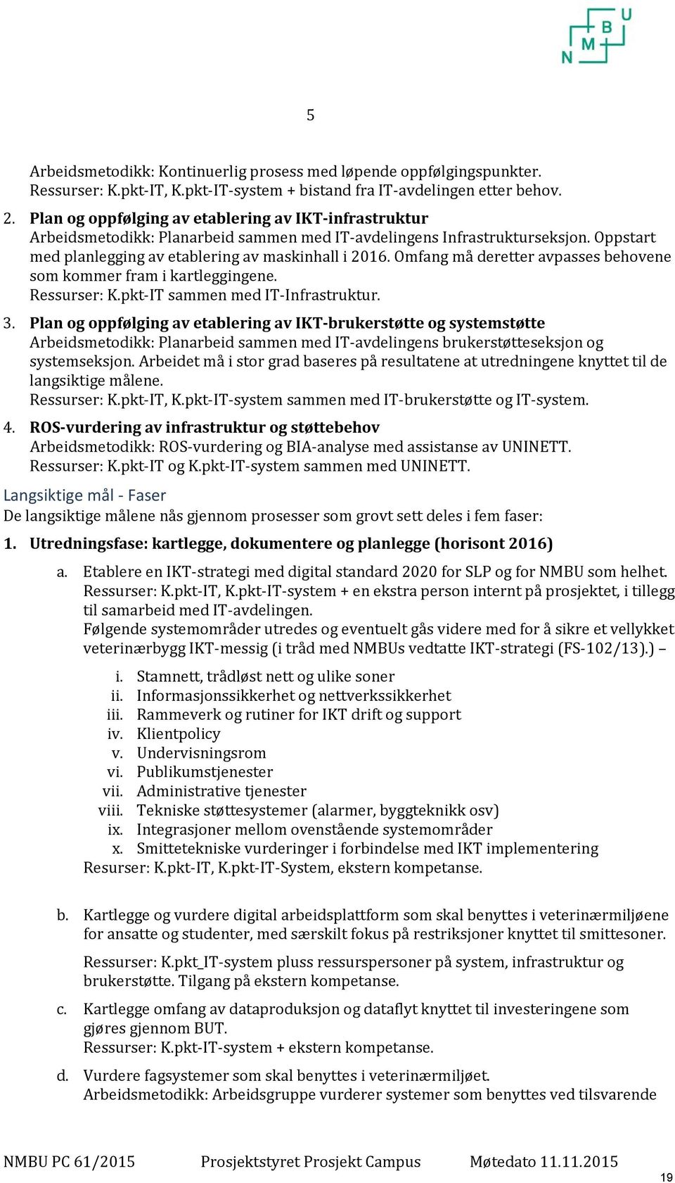 Omfang må deretter avpasses behovene som kommer fram i kartleggingene. Ressurser: K.pkt-IT sammen med IT-Infrastruktur. 3.