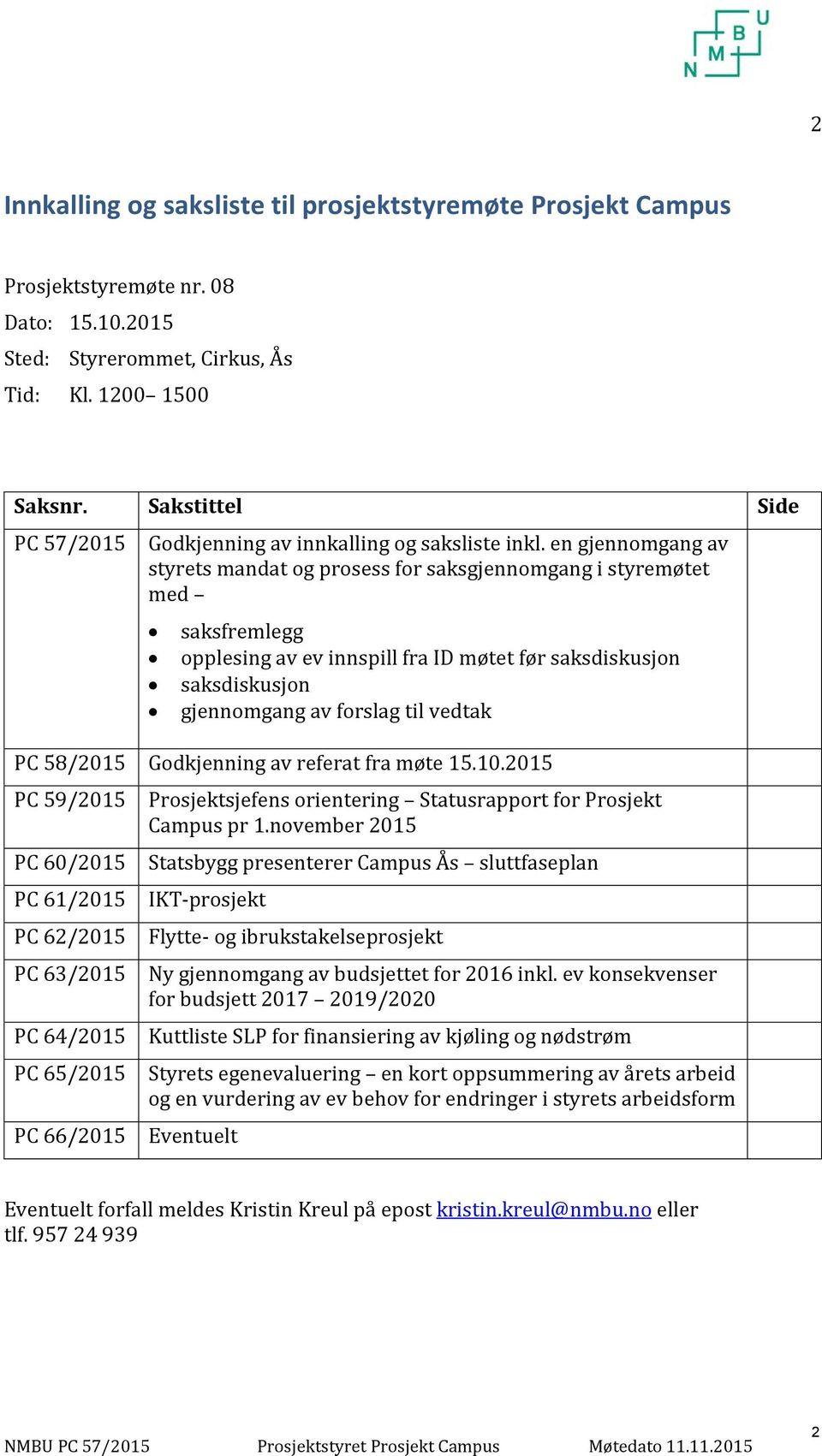 en gjennomgang av styrets mandat og prosess for saksgjennomgang i styremøtet med saksfremlegg opplesing av ev innspill fra ID møtet før saksdiskusjon saksdiskusjon gjennomgang av forslag til vedtak