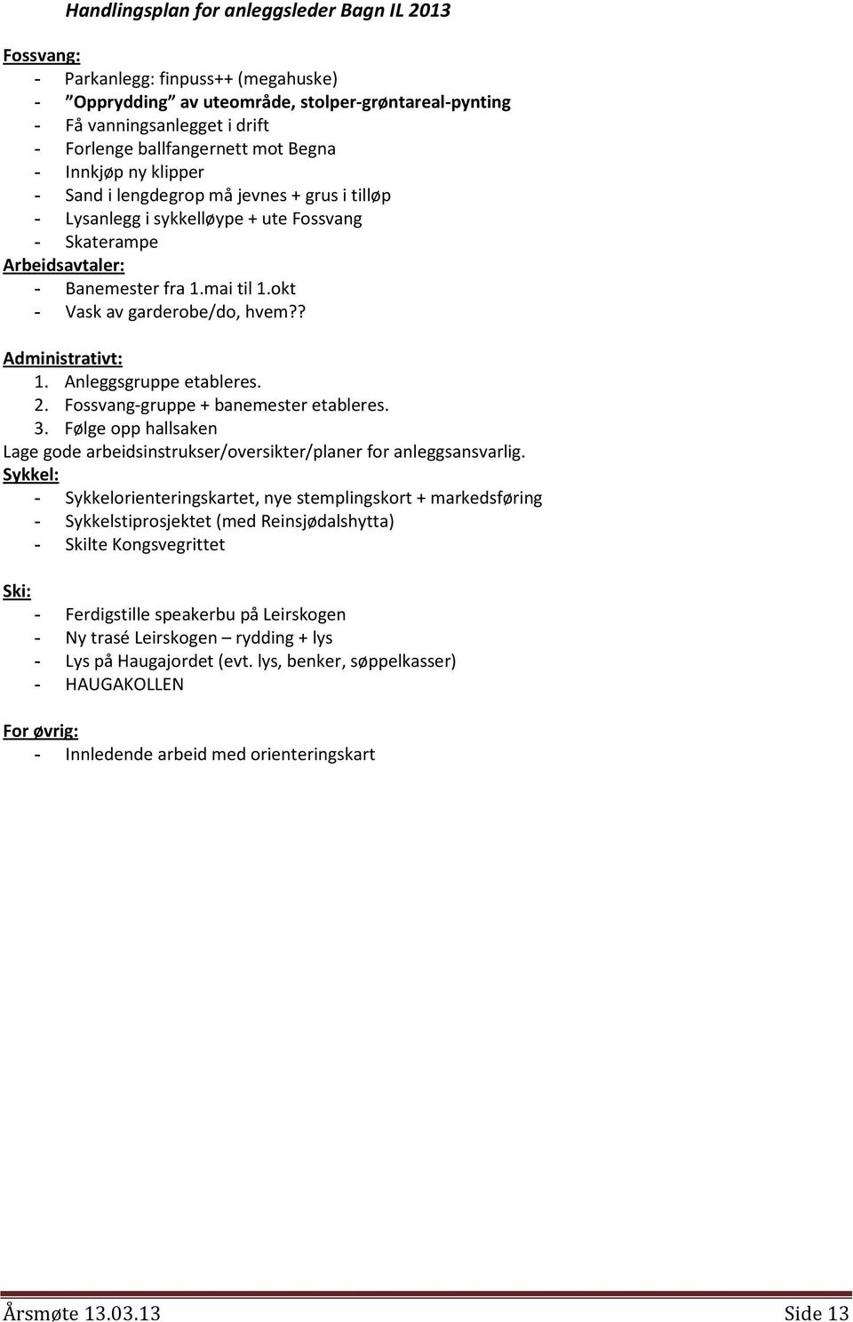 okt - Vask av garderobe/do, hvem?? Administrativt: 1. Anleggsgruppe etableres. 2. Fossvang-gruppe + banemester etableres. 3.