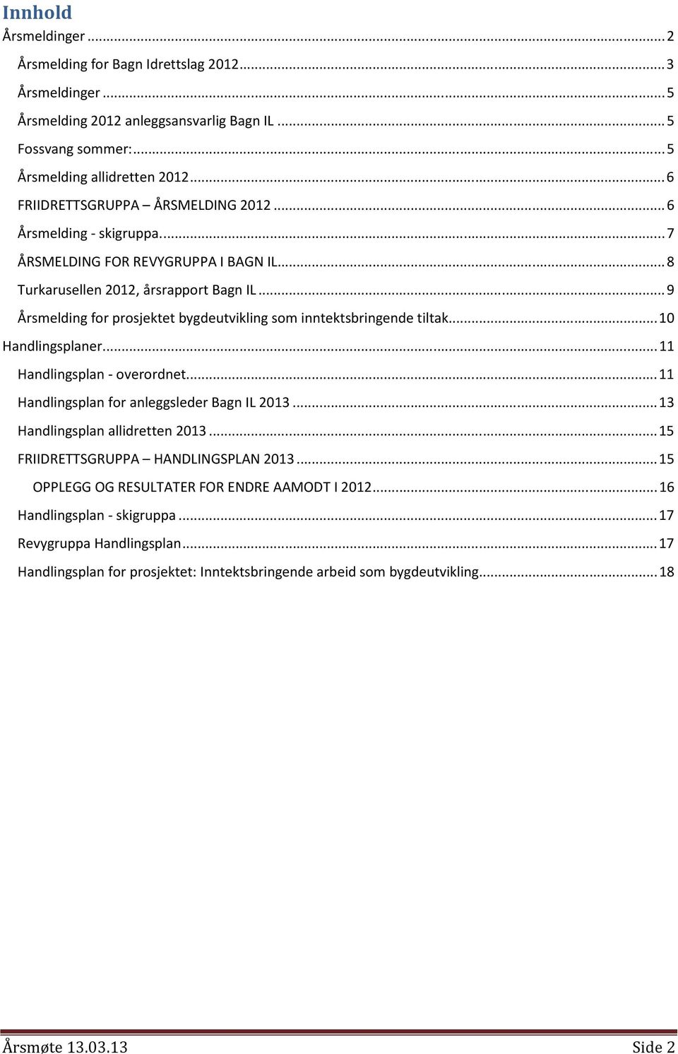 ..9 Årsmelding for prosjektet bygdeutvikling som inntektsbringende tiltak...10 Handlingsplaner...11 Handlingsplan - overordnet...11 Handlingsplan for anleggsleder Bagn IL 2013.