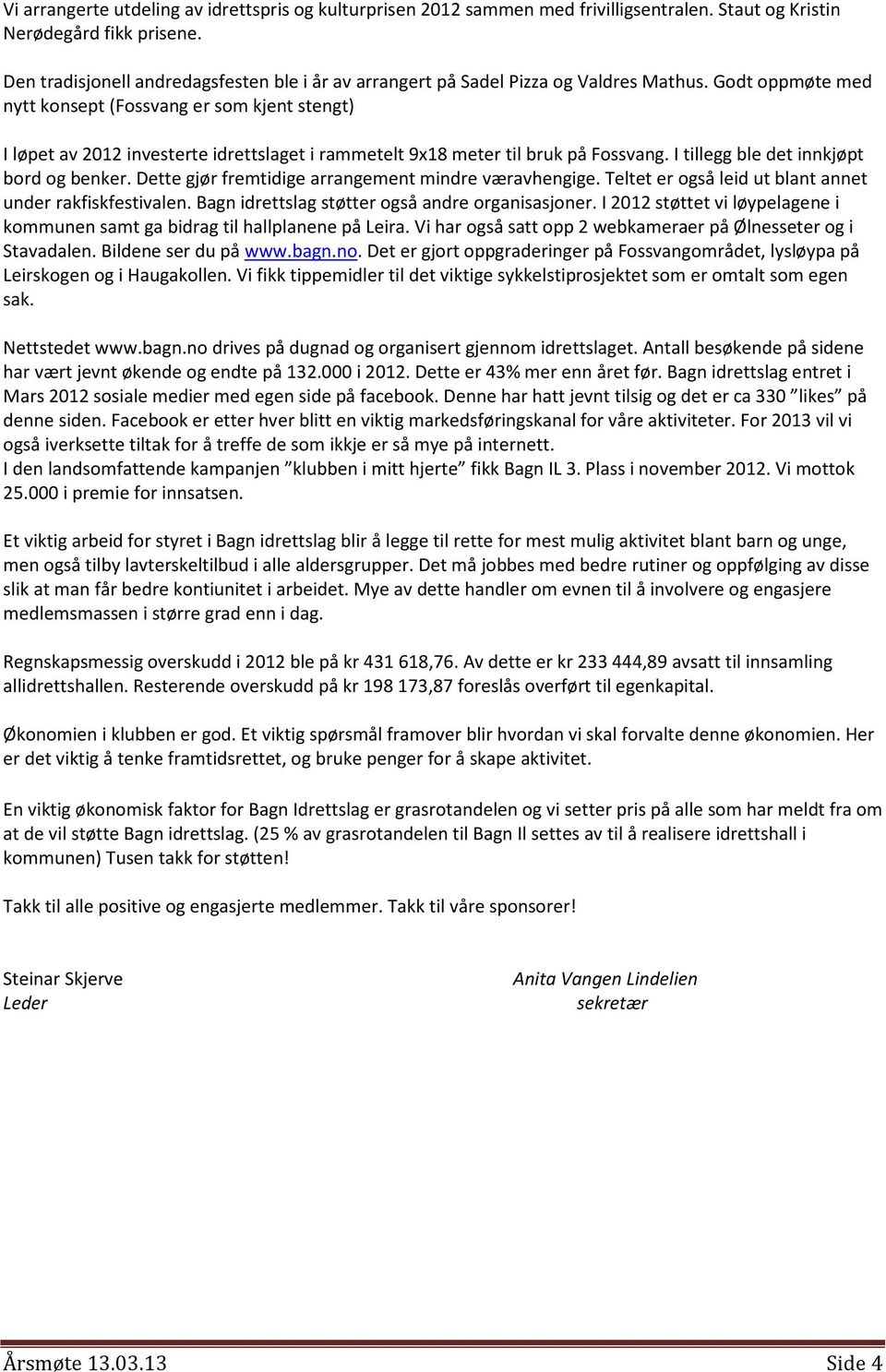 Godt oppmøte med nytt konsept (Fossvang er som kjent stengt) I løpet av 2012 investerte idrettslaget i rammetelt 9x18 meter til bruk på Fossvang. I tillegg ble det innkjøpt bord og benker.