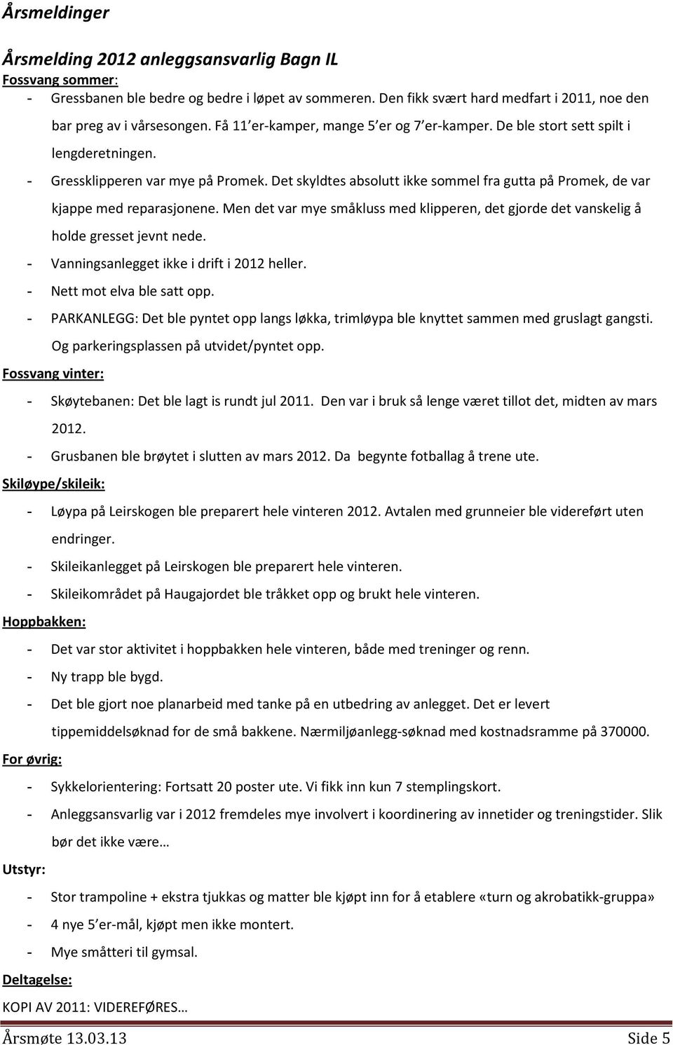 Det skyldtes absolutt ikke sommel fra gutta på Promek, de var kjappe med reparasjonene. Men det var mye småkluss med klipperen, det gjorde det vanskelig å holde gresset jevnt nede.