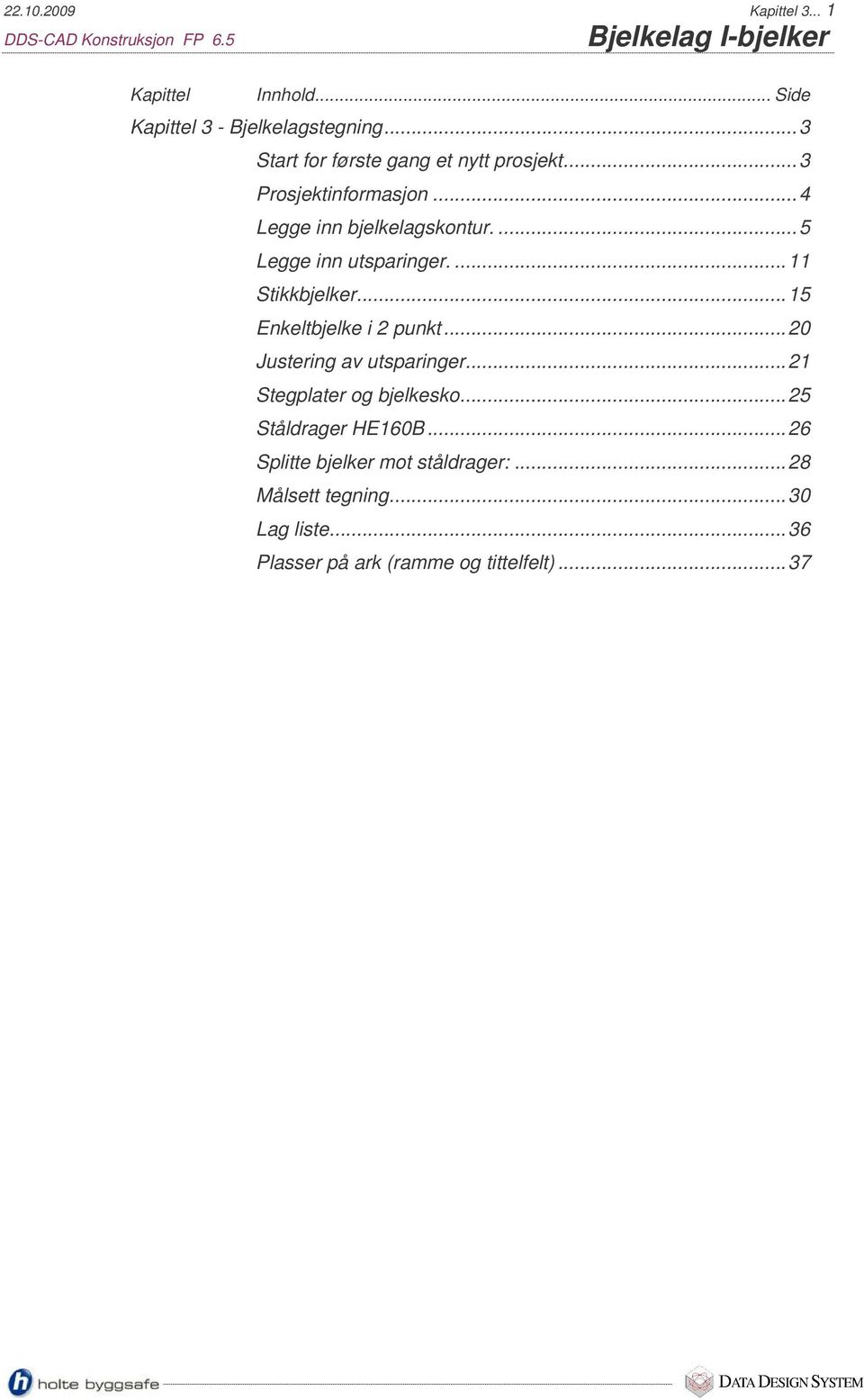 ... 11 Stikkbjelker... 15 Enkeltbjelke i 2 punkt... 20 Justering av utsparinger... 21 Stegplater og bjelkesko.