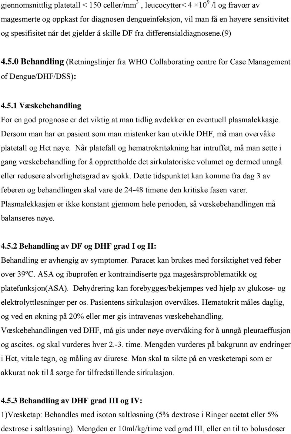 Dersom man har en pasient som man mistenker kan utvikle DHF, må man overvåke platetall og Hct nøye.