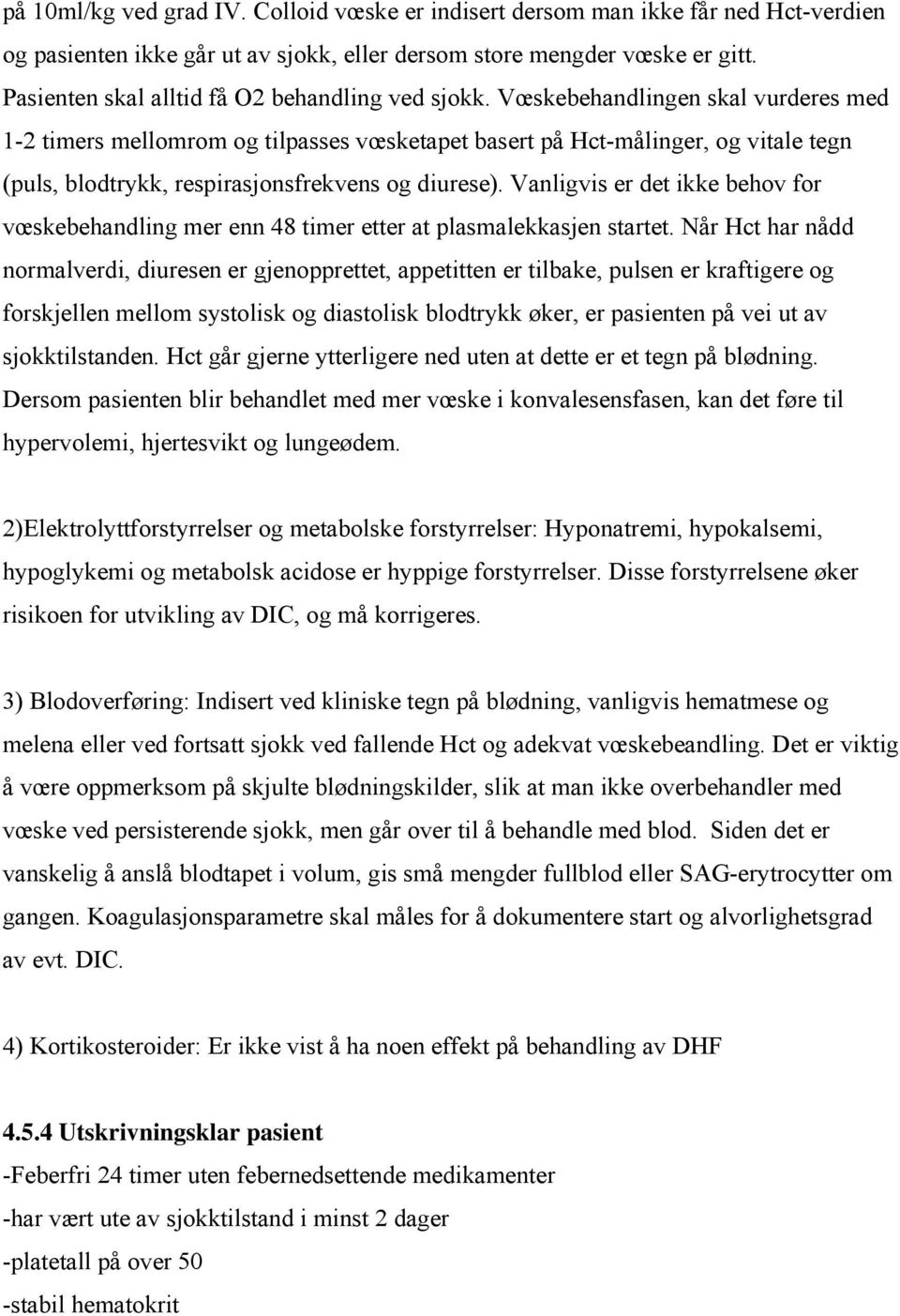 Vœskebehandlingen skal vurderes med 1-2 timers mellomrom og tilpasses vœsketapet basert på Hct-målinger, og vitale tegn (puls, blodtrykk, respirasjonsfrekvens og diurese).