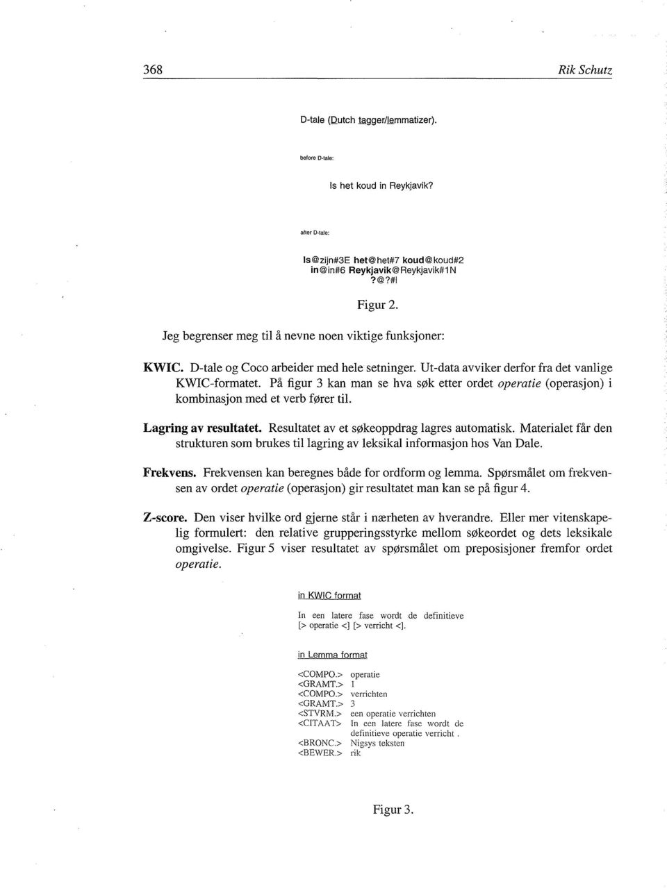 På figur 3 kan man se hva søk etter ordet operatie (operasjon) i kombinasjon med et verb fører til. Lagring av resultatet. Resultatet av et søkeoppdrag lagres automatisk.