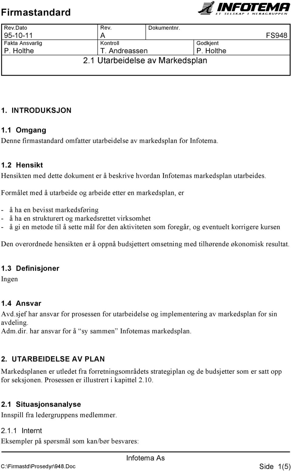 foregår, og eventuelt korrigere kursen Den overordnede hensikten er å oppnå budsjettert omsetning med tilhørende økonomisk resultat. 1.3 Definisjoner Ingen 1.4 Ansvar Avd.