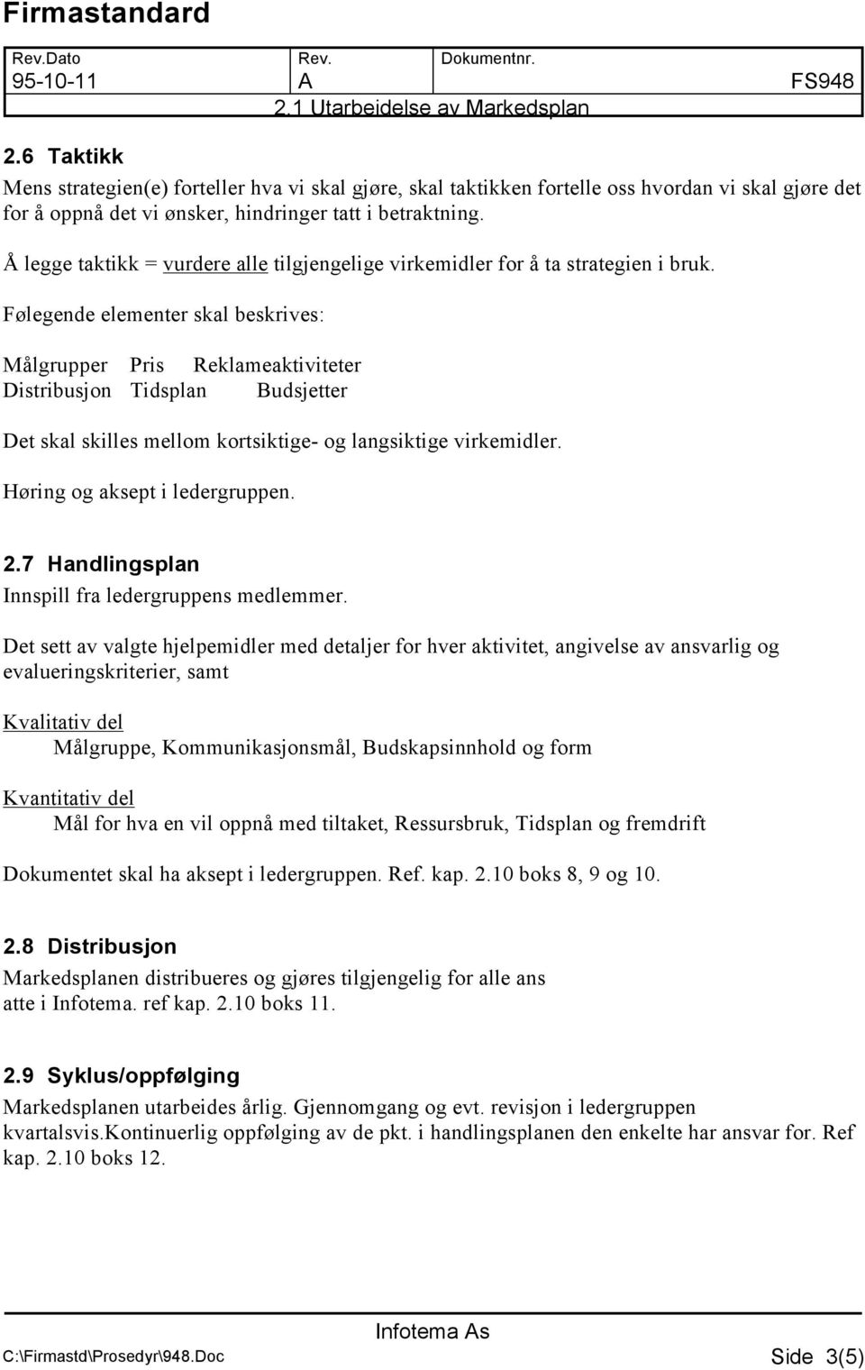 Følegende elementer skal beskrives: Målgrupper Pris Reklameaktiviteter Distribusjon Tidsplan Budsjetter Det skal skilles mellom kortsiktige- og langsiktige virkemidler. og aksept i ledergruppen. 2.