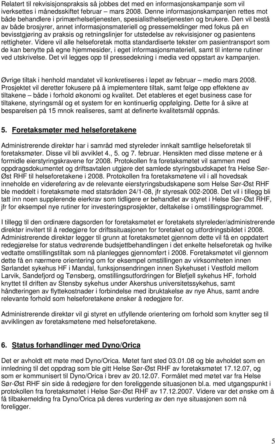 Den vil bestå av både brosjyrer, annet informasjonsmateriell og pressemeldinger med fokus på en bevisstgjøring av praksis og retningslinjer for utstedelse av rekvisisjoner og pasientens rettigheter.